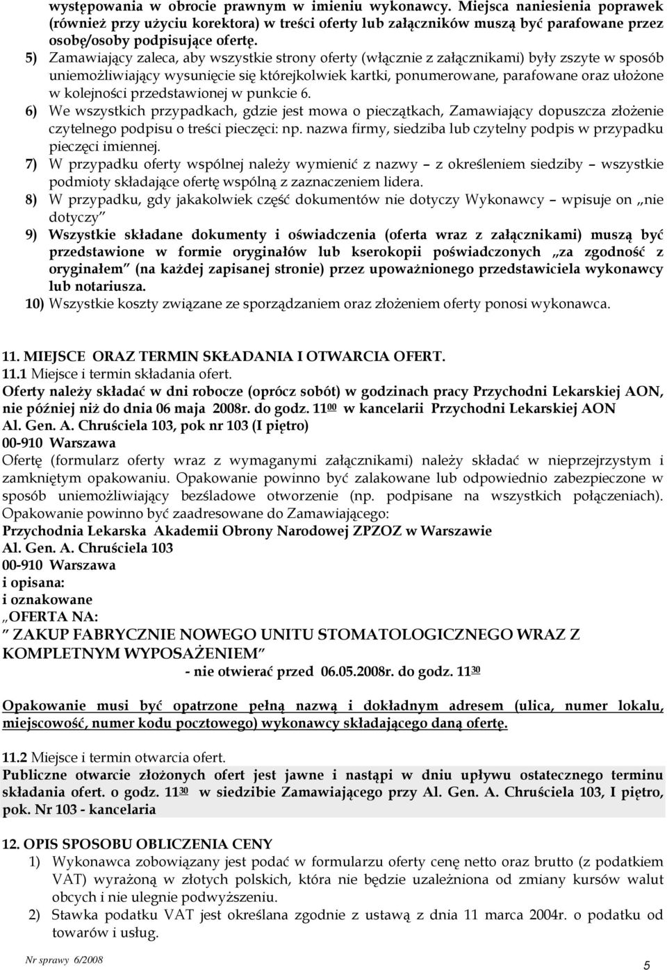 5) Zamawiający zaleca, aby wszystkie strony oferty (włącznie z załącznikami) były zszyte w sposób uniemożliwiający wysunięcie się którejkolwiek kartki, ponumerowane, parafowane oraz ułożone w