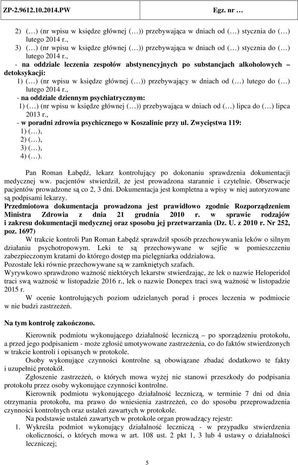 (nr wpisu w księdze głównej ( )) przebywająca w dniach od ( ) lipca do ( ) lipca 2013 r., - w poradni zdrowia psychicznego w Koszalinie przy ul. Zwycięstwa 119: 1) ( ), 2) ( ), 3) ( ), 4) ( ).