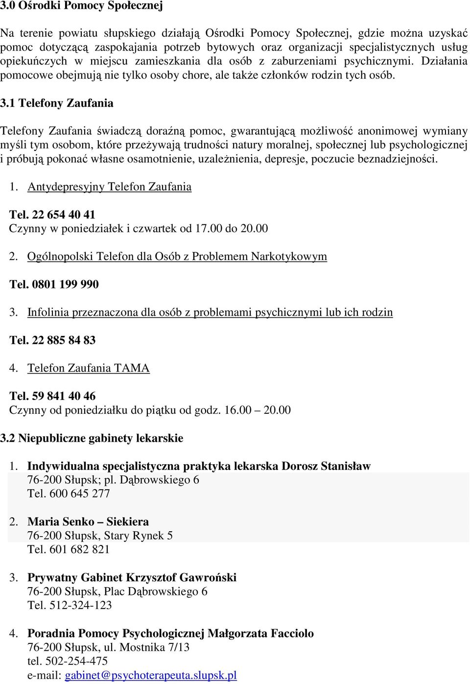 1 Telefony Zaufania Telefony Zaufania świadczą doraźną pomoc, gwarantującą możliwość anonimowej wymiany myśli tym osobom, które przeżywają trudności natury moralnej, społecznej lub psychologicznej i