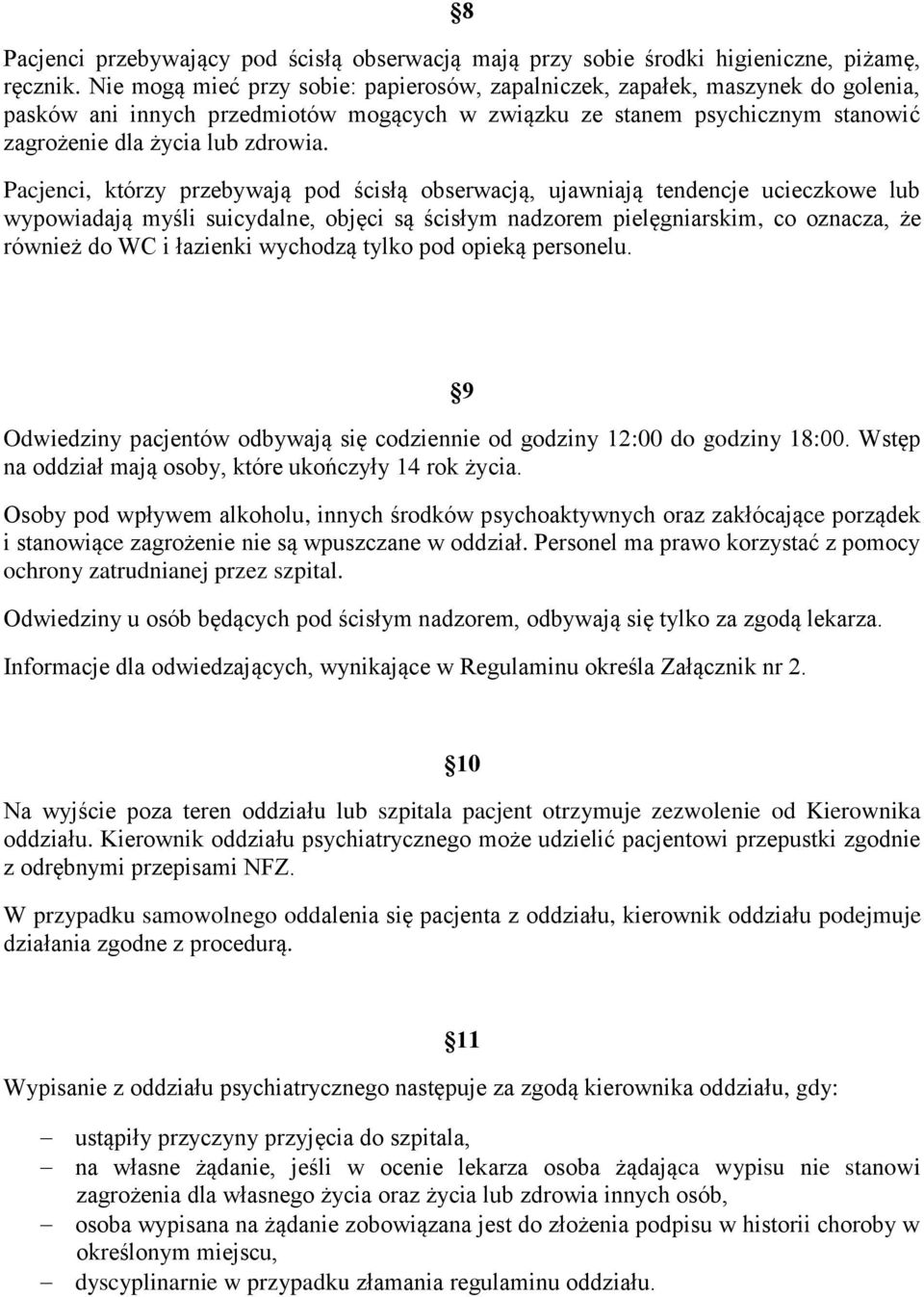 Pacjenci, którzy przebywają pod ścisłą obserwacją, ujawniają tendencje ucieczkowe lub wypowiadają myśli suicydalne, objęci są ścisłym nadzorem pielęgniarskim, co oznacza, że również do WC i łazienki