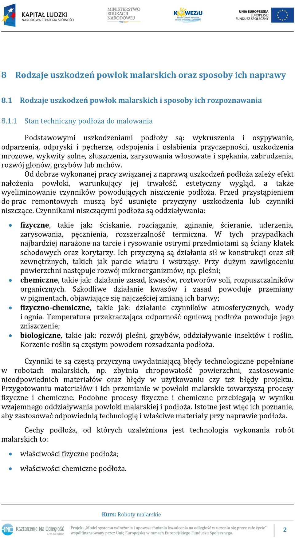1 Stan techniczny podłoża do malowania Podstawowymi uszkodzeniami podłoży są: wykruszenia i osypywanie, odparzenia, odpryski i pęcherze, odspojenia i osłabienia przyczepności, uszkodzenia mrozowe,