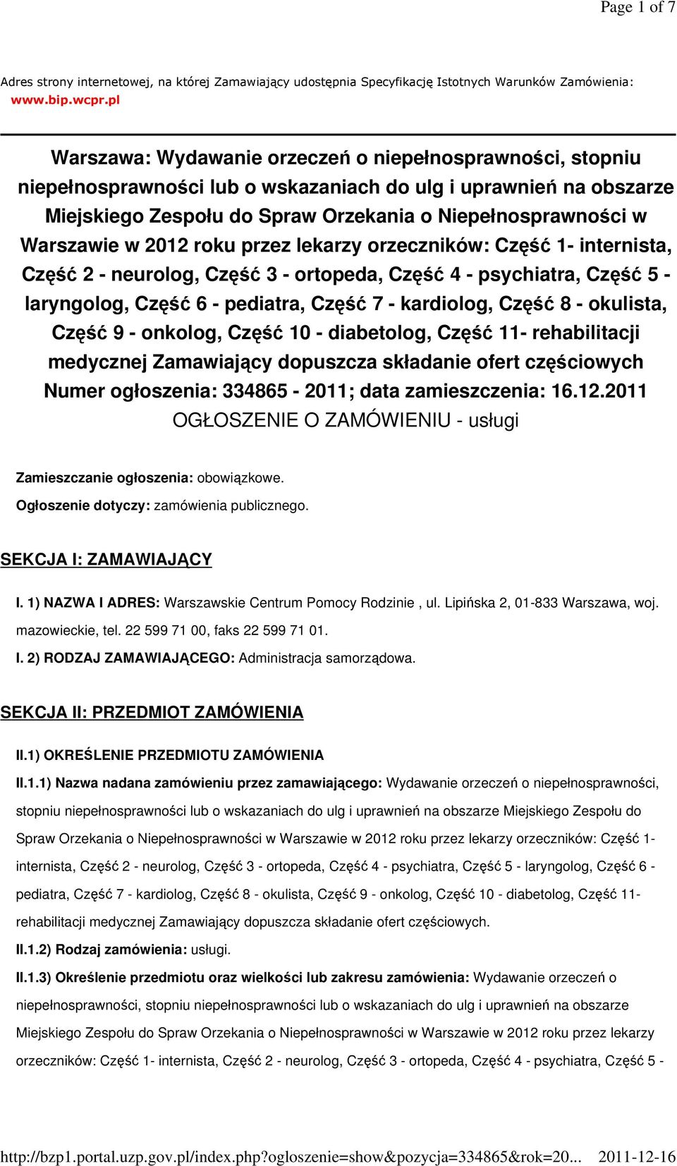 Warszawie w 2012 roku przez lekarzy orzeczników: Część 1- internista, Część 2 - neurolog, Część 3 - ortopeda, Część 4 - psychiatra, Część 5 - laryngolog, Część 6 - pediatra, Część 7 - kardiolog,