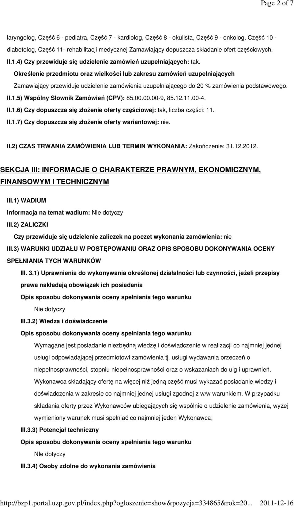 Określenie przedmiotu oraz wielkości lub zakresu zamówień uzupełniających Zamawiający przewiduje udzielenie zamówienia uzupełniającego do 20 % zamówienia podstawowego. II.1.