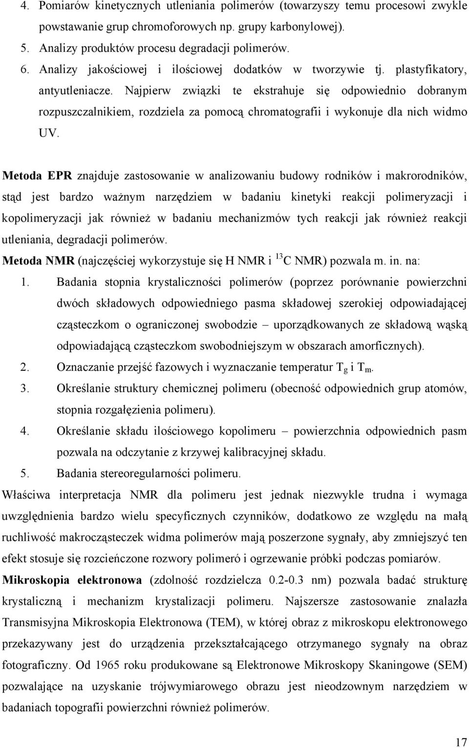 Najpierw związki te ekstrahuje się odpowiednio dobranym rozpuszczalnikiem, rozdziela za pomocą chromatografii i wykonuje dla nich widmo UV.