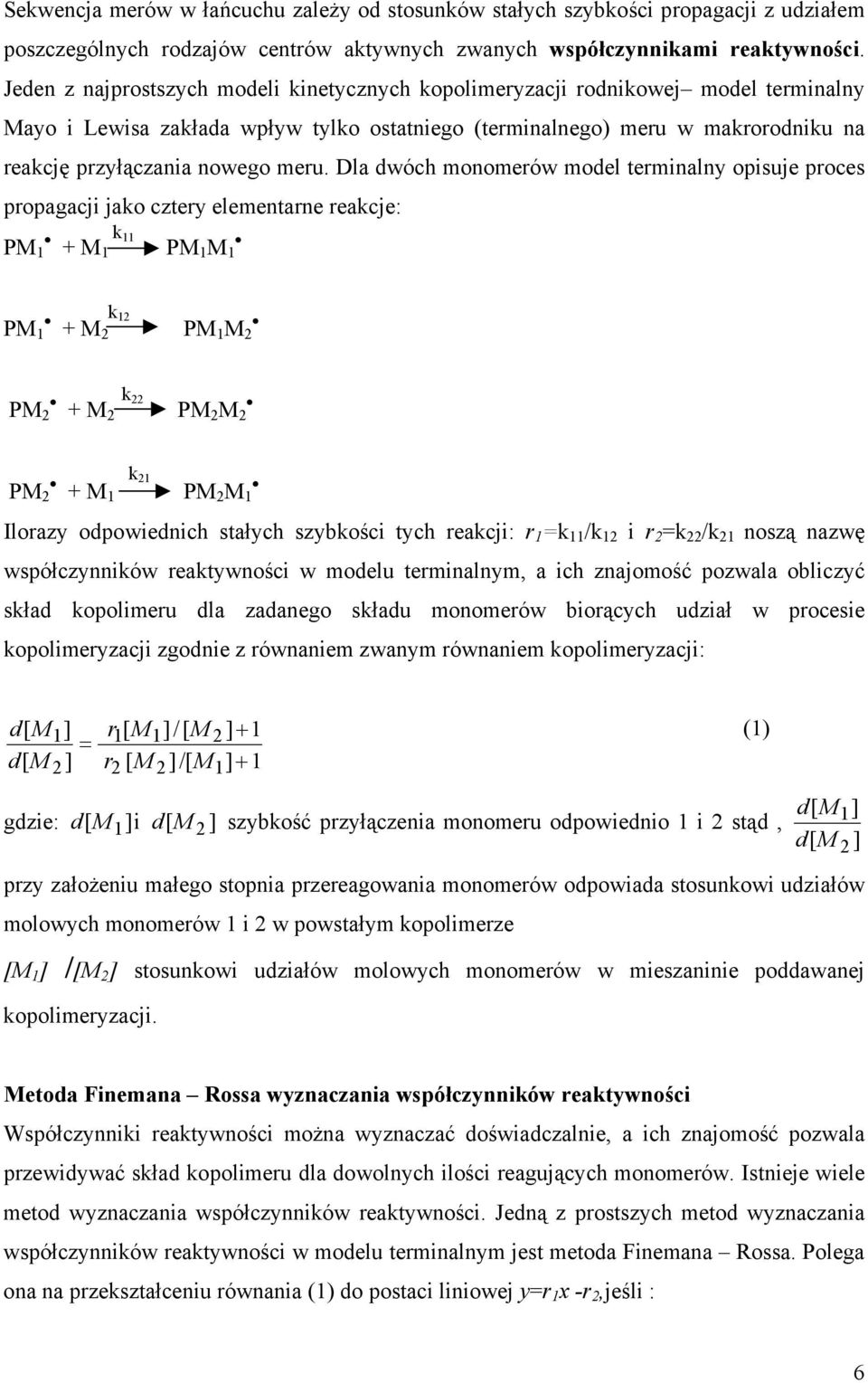 meru. Dla dwóch monomerów model terminalny opisuje proces propagacji jako cztery elementarne reakcje: k 11 P 1 + 1 P 1 1 k 12 P 1 + 2 P 1 2 k 22 P 2 + 2 P 2 2 k 21 P 2 + 1 P 2 1 Ilorazy odpowiednich