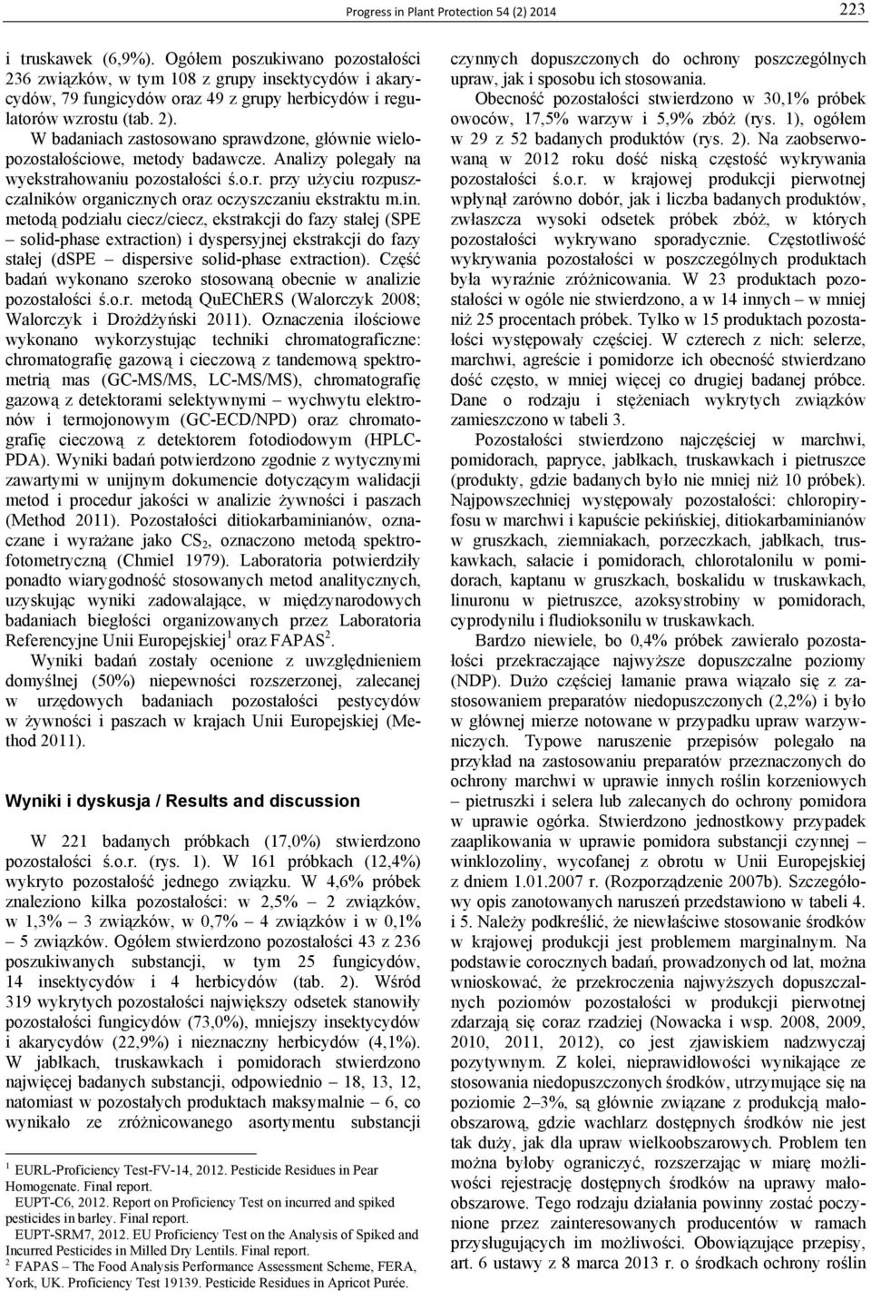W badaniach zastosowano sprawdzone, głównie wielopozostałościowe, metody badawcze. Analizy polegały na wyekstrahowaniu pozostałości ś.o.r. przy użyciu rozpuszczalników organicznych oraz oczyszczaniu ekstraktu m.