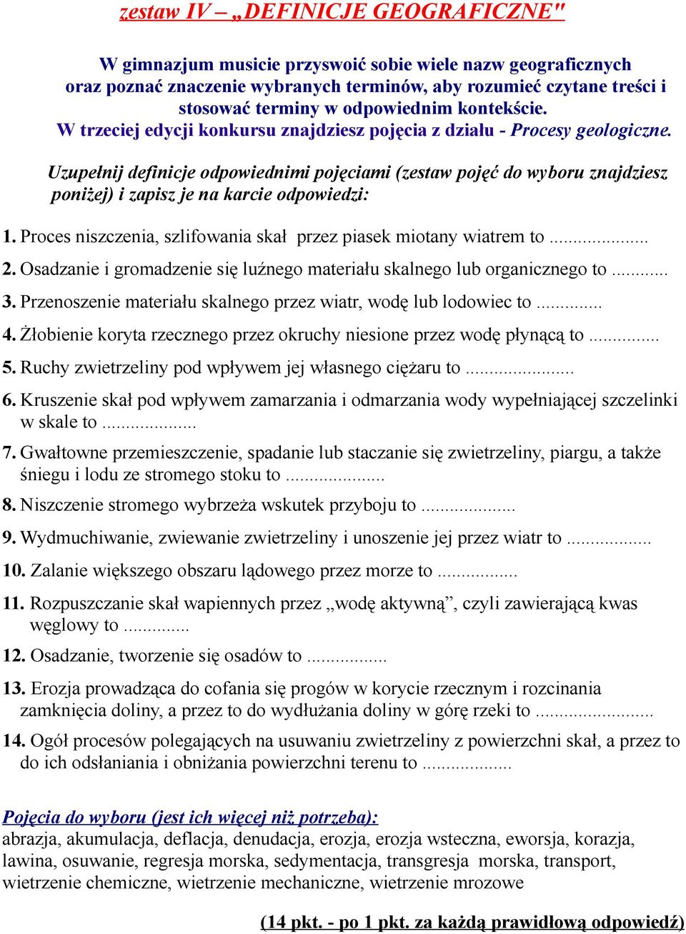 Uzupełnij definicje odpowiednimi pojęciami (zestaw pojęć do wyboru znajdziesz poniżej) i zapisz je na karcie odpowiedzi: 1. Proces niszczenia, szlifowania skał przez piasek miotany wiatrem to... 2.