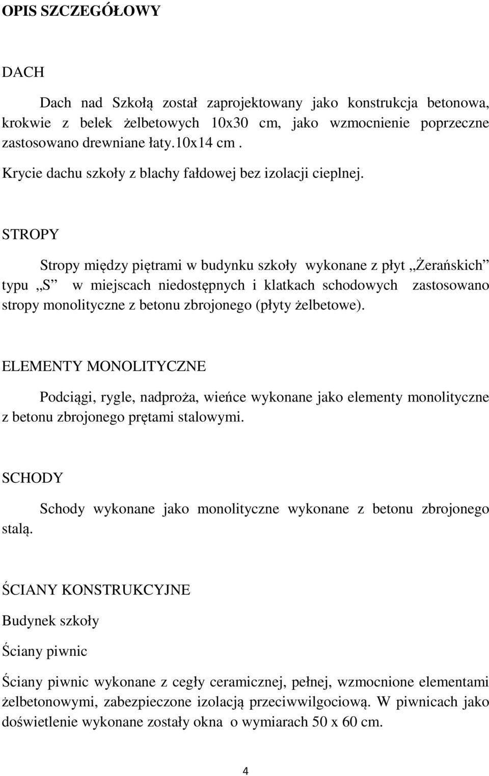 STROPY Stropy między piętrami w budynku szkoły wykonane z płyt Żerańskich typu S w miejscach niedostępnych i klatkach schodowych zastosowano stropy monolityczne z betonu zbrojonego (płyty żelbetowe).