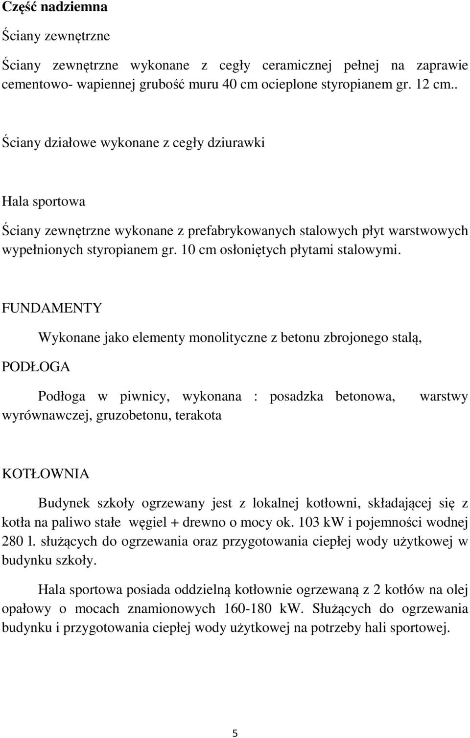 FUNDAMENTY PODŁOGA Wykonane jako elementy monolityczne z betonu zbrojonego stalą, Podłoga w piwnicy, wykonana : posadzka betonowa, wyrównawczej, gruzobetonu, terakota warstwy KOTŁOWNIA Budynek szkoły