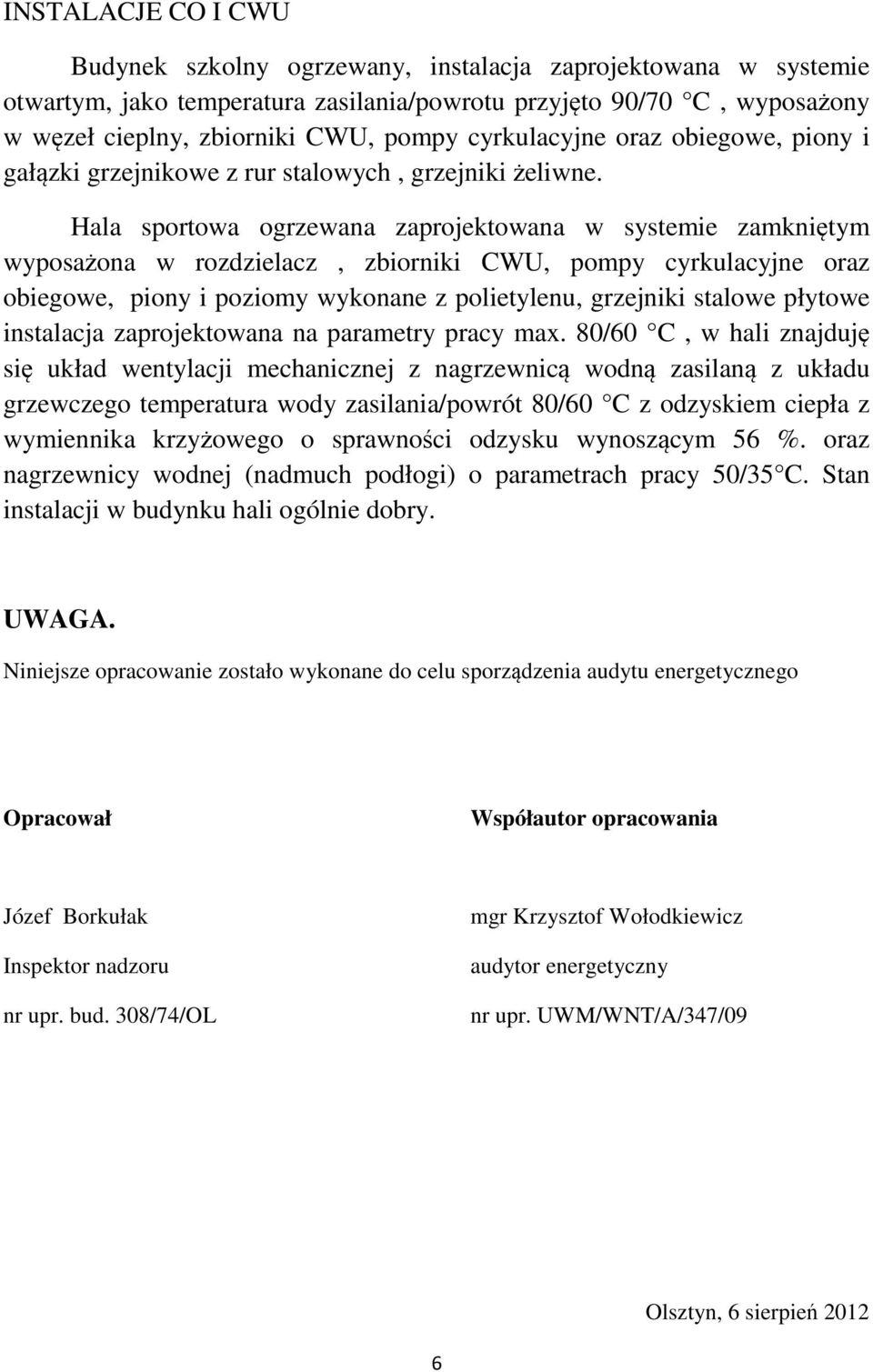 Hala sportowa ogrzewana zaprojektowana w systemie zamkniętym wyposażona w rozdzielacz, zbiorniki CWU, pompy cyrkulacyjne oraz obiegowe, piony i poziomy wykonane z polietylenu, grzejniki stalowe