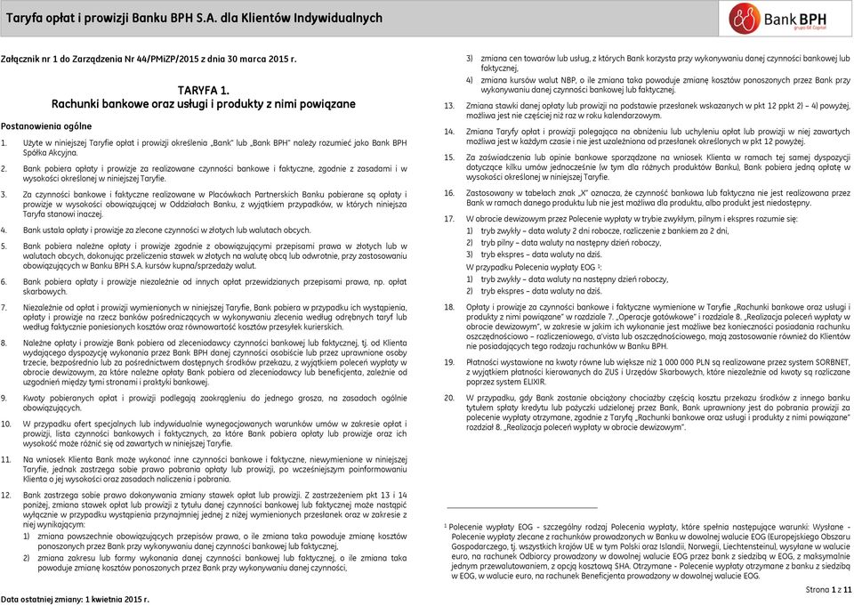 Bank pobiera opłaty i prowizje za realizowane czynności bankowe i faktyczne, zgodnie z zasadami i w wysokości określonej w niniejszej Taryfie. 3.