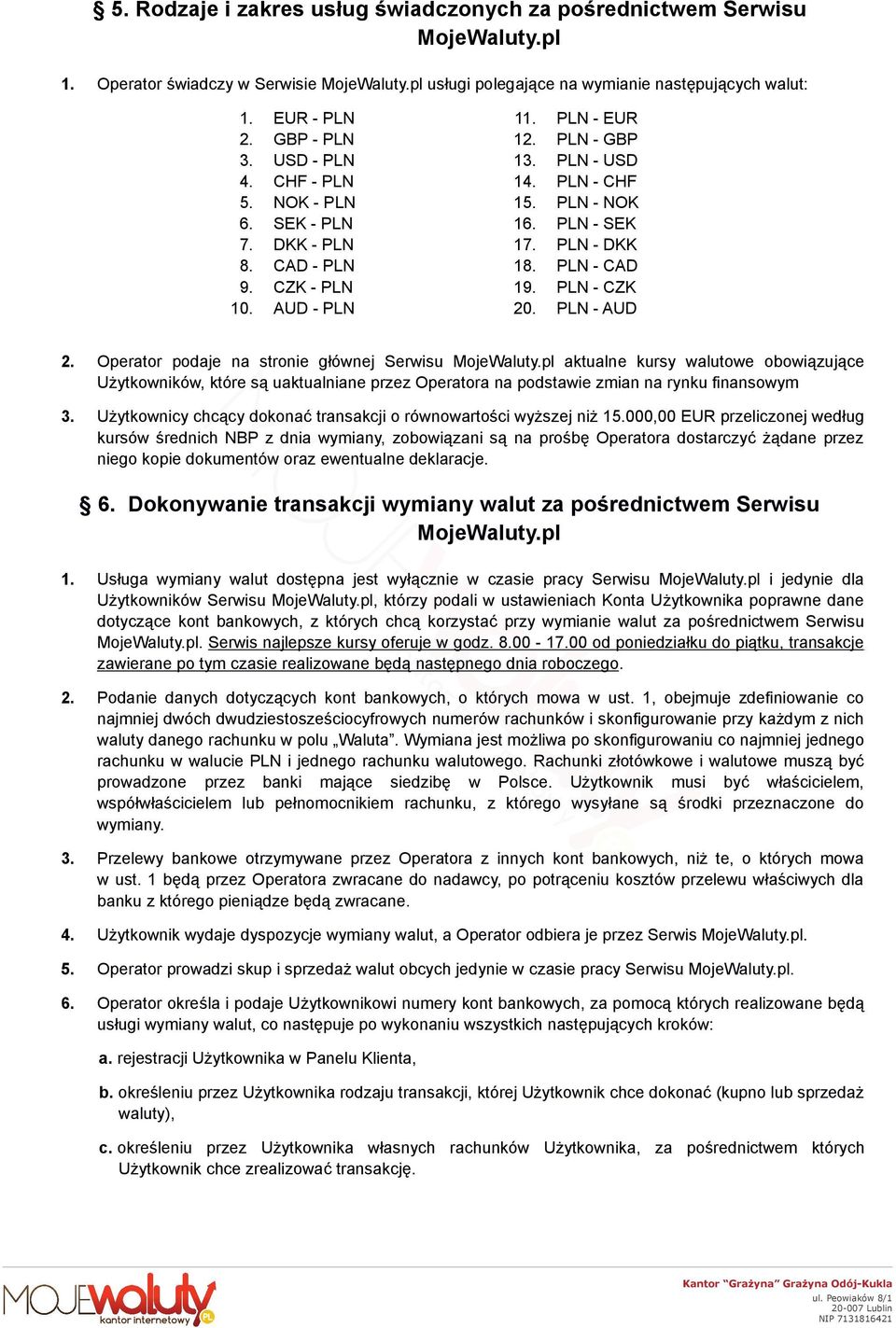 PLN - SEK 17. PLN - DKK 18. PLN - CAD 19. PLN - CZK 20. PLN - AUD 2. Operator podaje na stronie głównej Serwisu MojeWaluty.