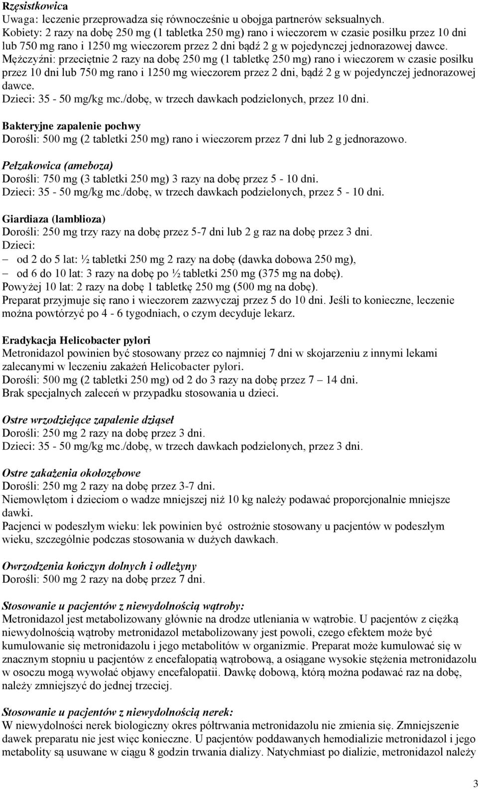 Mężczyźni: przeciętnie 2 razy na dobę 250 mg (1 tabletkę 250 mg) rano i wieczorem w czasie posiłku przez 10 dni lub 750 mg rano i 1250 mg wieczorem przez 2 dni, bądź 2 g w pojedynczej jednorazowej