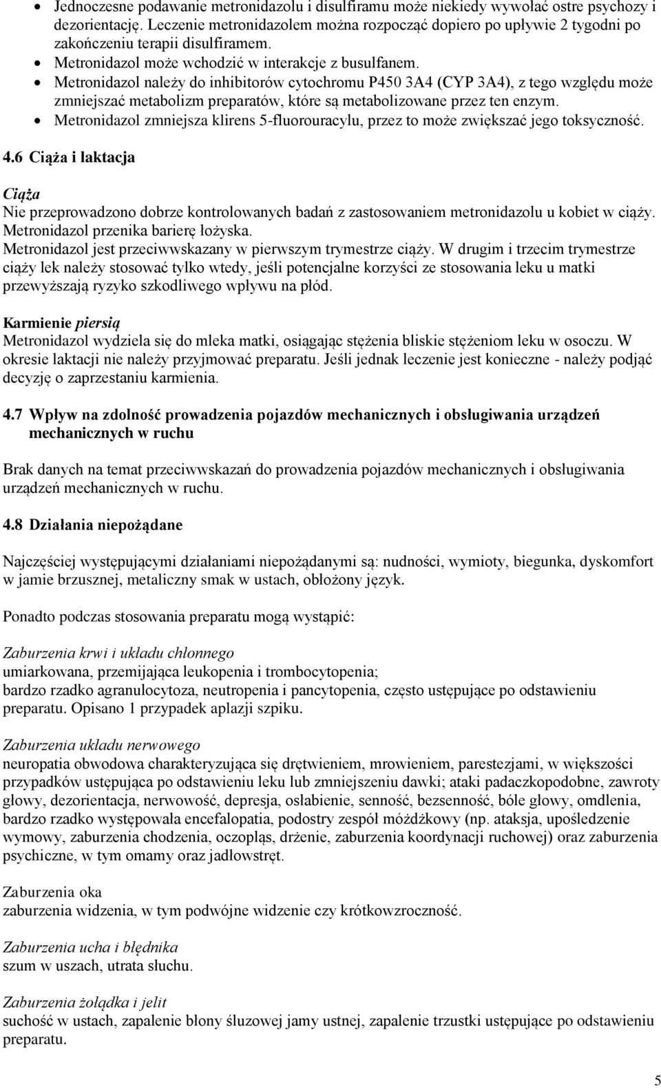 Metronidazol należy do inhibitorów cytochromu P450 3A4 (CYP 3A4), z tego względu może zmniejszać metabolizm preparatów, które są metabolizowane przez ten enzym.