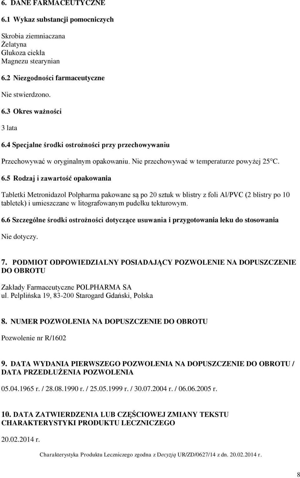 5 Rodzaj i zawartość opakowania Tabletki Metronidazol Polpharma pakowane są po 20 sztuk w blistry z foli Al/PVC (2 blistry po 10 tabletek) i umieszczane w litografowanym pudełku tekturowym. 6.