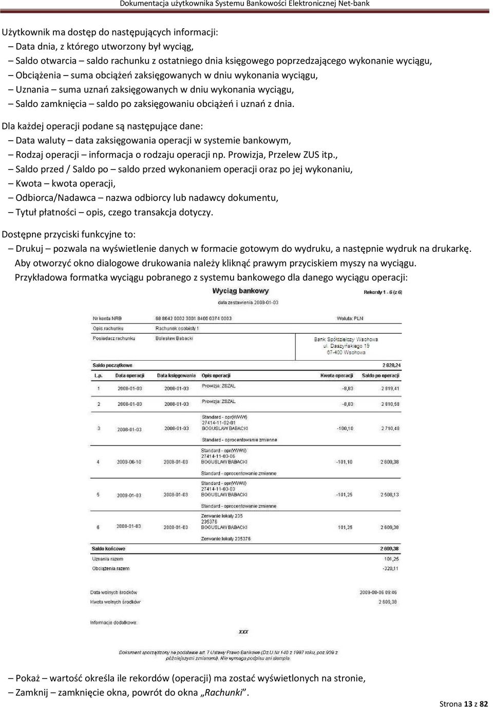 Dla każdej operacji podane są następujące dane: Data waluty data zaksięgowania operacji w systemie bankowym, Rodzaj operacji informacja o rodzaju operacji np. Prowizja, Przelew ZUS itp.