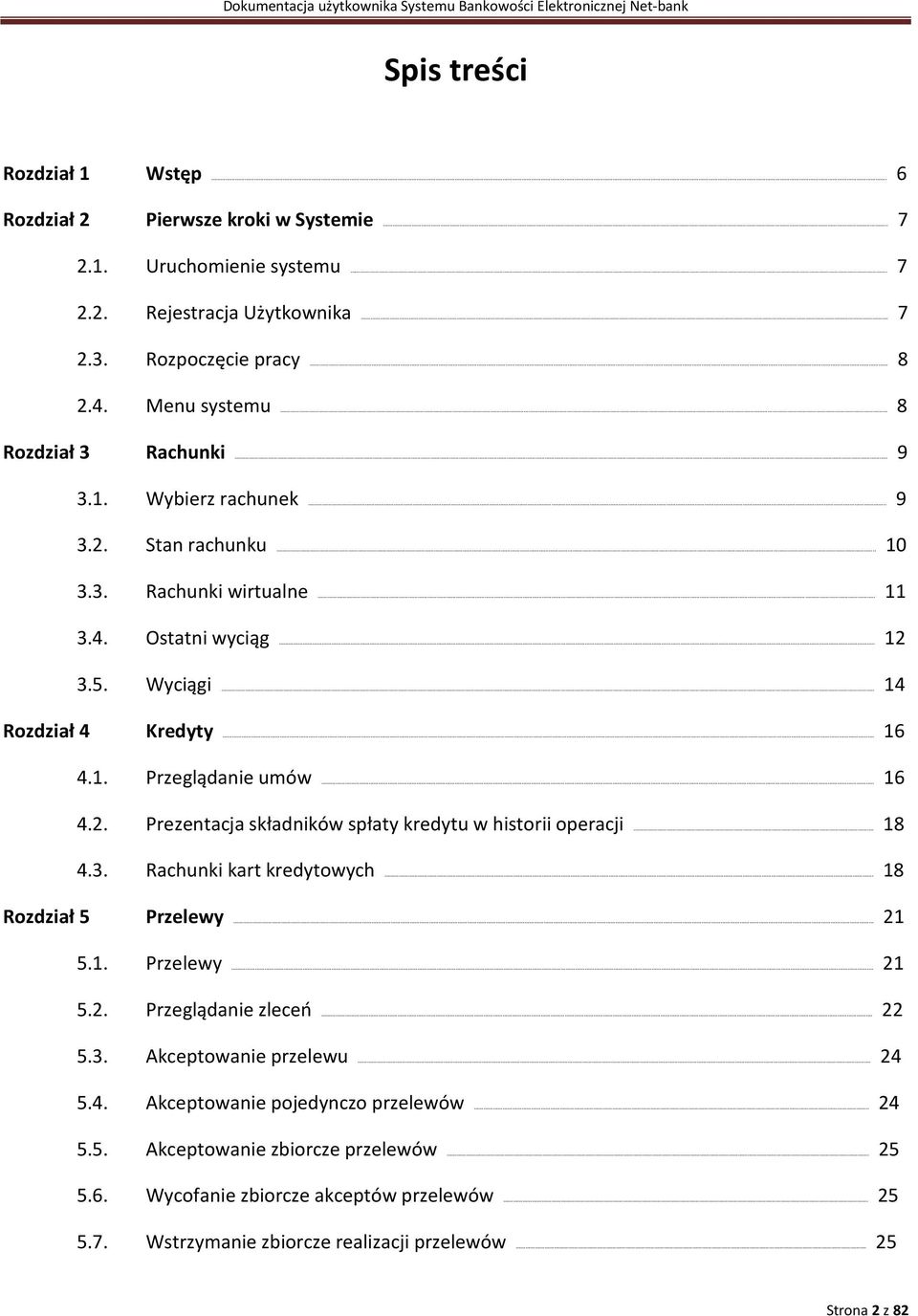 . 16 4.2. Prezentacja składników spłaty kredytu w historii operacji. 18 4.3. Rachunki kart kredytowych. 18 Rozdział 5 Przelewy 21 5.1. Przelewy. 21 5.2. Przeglądanie zleceń. 22 5.3. Akceptowanie przelewu.