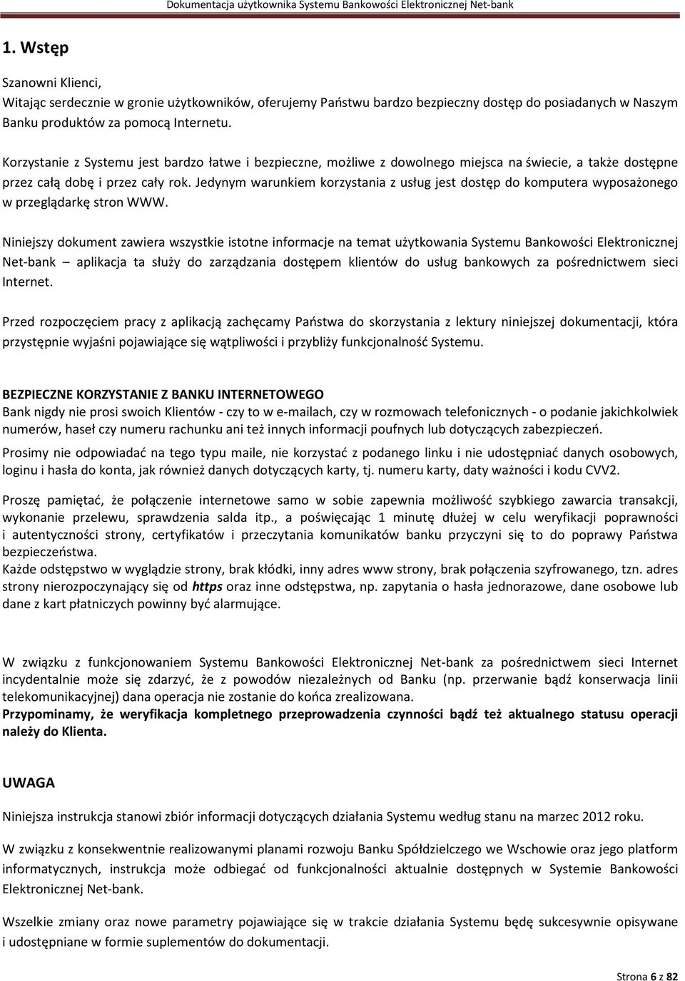 Jedynym warunkiem korzystania z usług jest dostęp do komputera wyposażonego w przeglądarkę stron WWW.