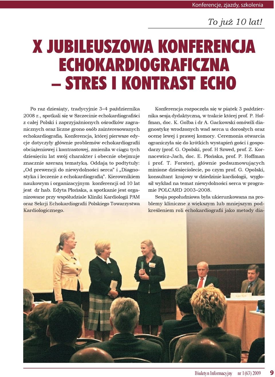 Konferencja, której pierwsze edycje dotyczyły głównie problemów echokardiografii obciążeniowej i kontrastowej, zmieniła w ciągu tych dziesięciu lat swój charakter i obecnie obejmuje znacznie szerszą