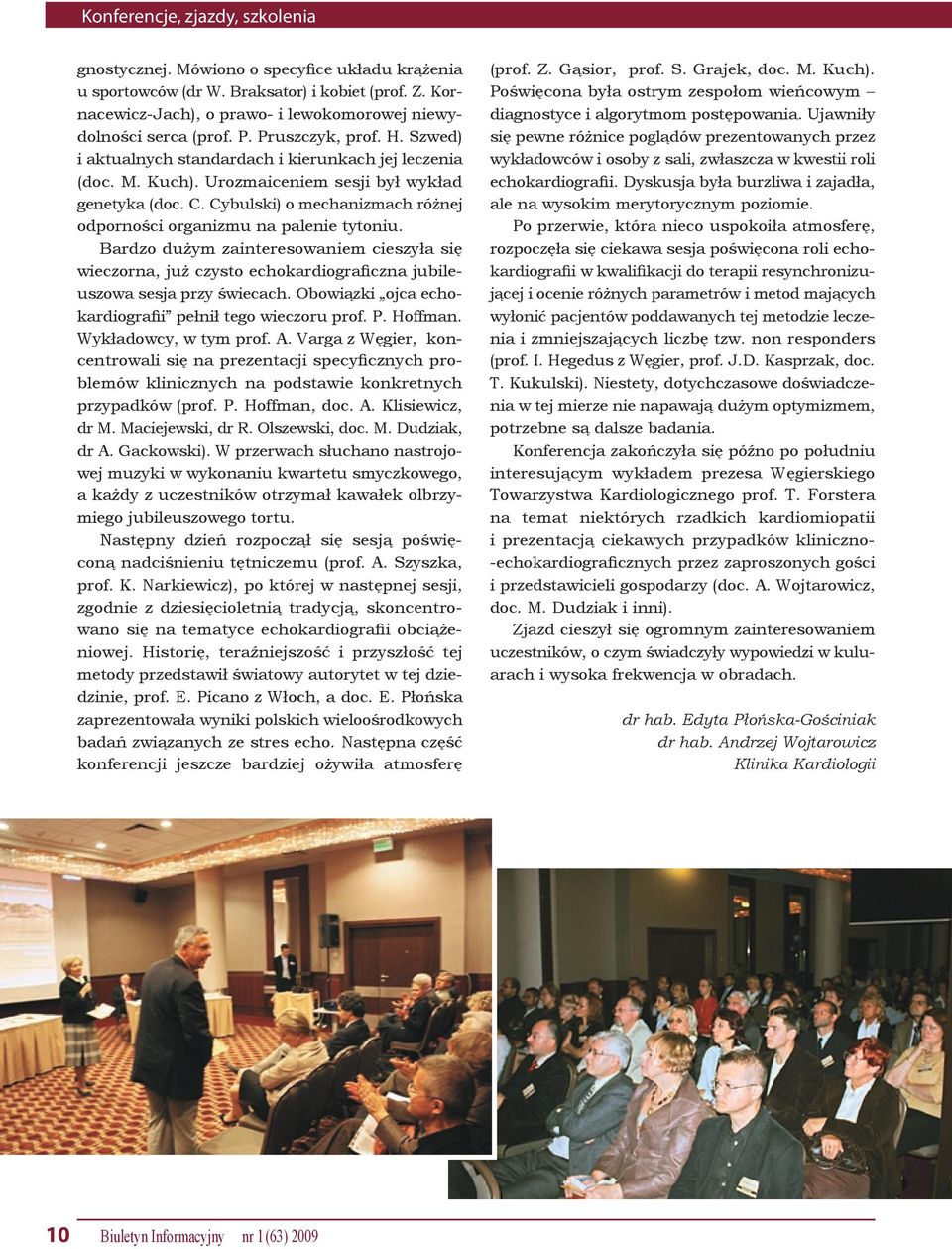 Cybulski) o mechanizmach różnej odporności organizmu na palenie tytoniu. Bardzo dużym zainteresowaniem cieszyła się wieczorna, już czysto echokardiograficzna jubileuszowa sesja przy świecach.