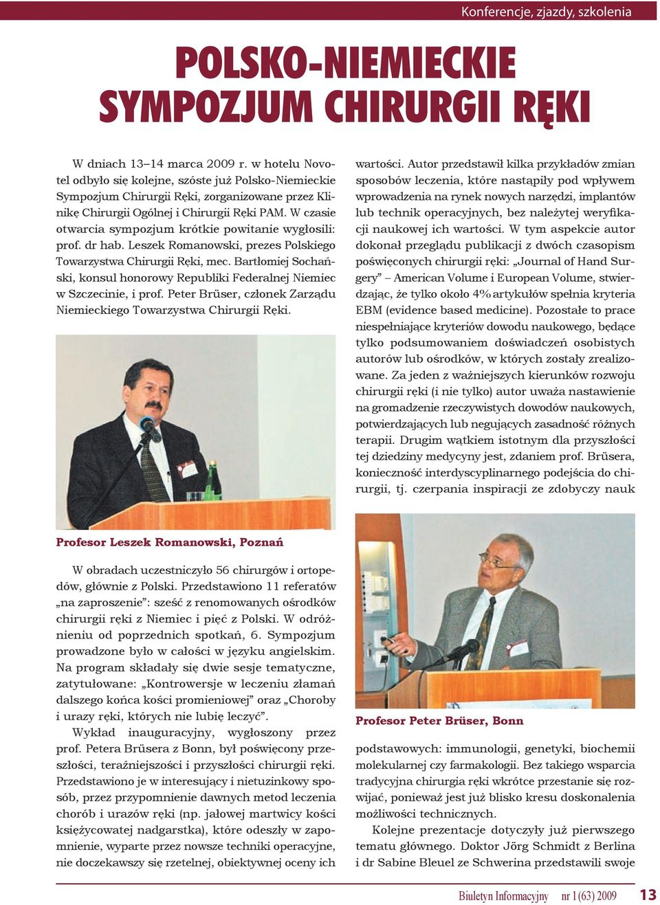 W czasie otwarcia sympozjum krótkie powitanie wygłosili: prof. dr hab. Leszek Romanowski, prezes Polskiego Towarzystwa Chirurgii Ręki, mec.