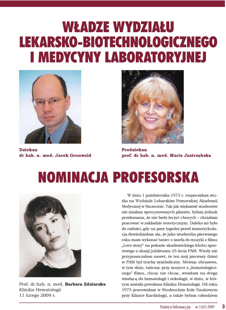 Tak jak większość studentów nie miałam sprecyzowanych planów, byłam jednak przekonana, że nie będę leczyć chorych chciałam pracować w zakładzie teoretycznym.