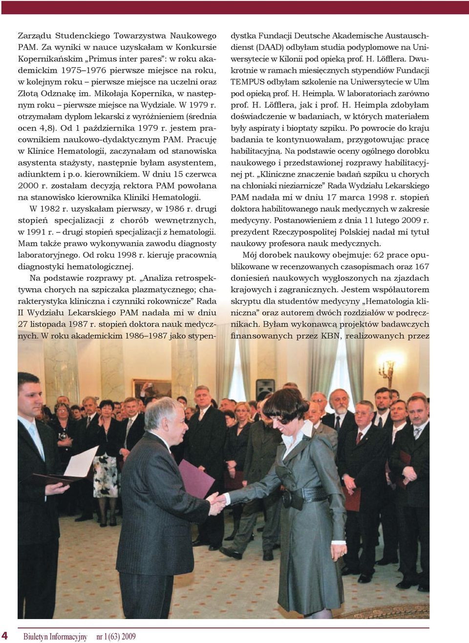 Mikołaja Kopernika, w następnym roku pierwsze miejsce na Wydziale. W 1979 r. otrzymałam dyplom lekarski z wyróżnieniem (średnia ocen 4,8). Od 1 października 1979 r.