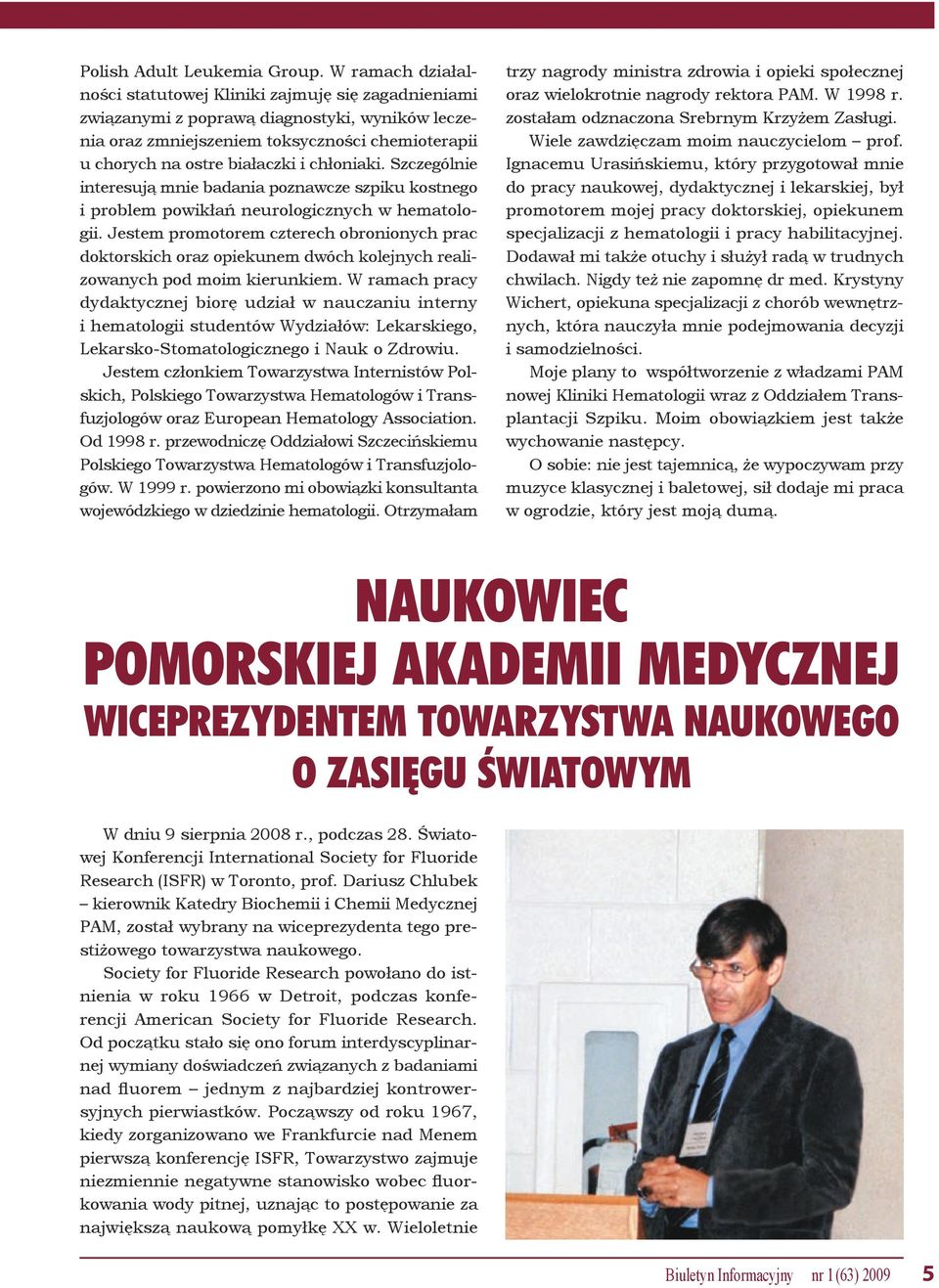 chłoniaki. Szczególnie interesują mnie badania poznawcze szpiku kostnego i problem powikłań neurologicznych w hematologii.