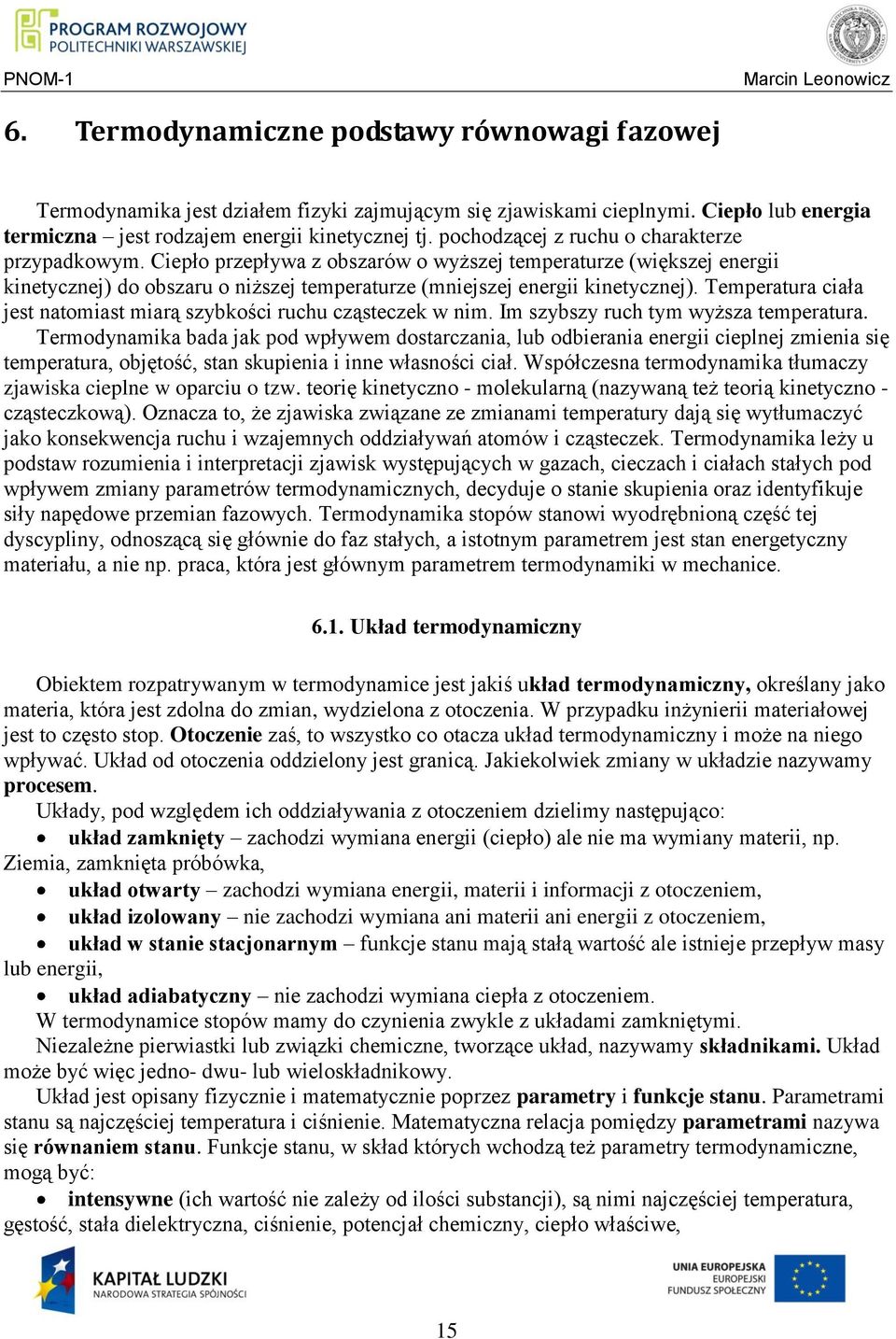 Temperatura ciała jest natomiast miarą szybkości ruchu cząsteczek w nim. Im szybszy ruch tym wyższa temperatura.