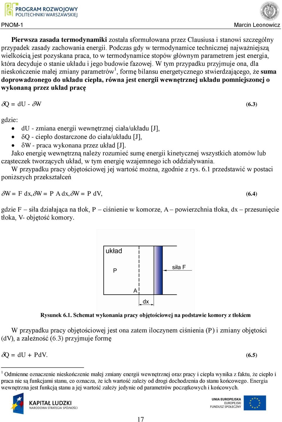 W tym przypadku przyjmuje ona, dla nieskończenie małej zmiany parametrów 1, formę bilansu energetycznego stwierdzającego, że suma doprowadzonego do układu ciepła, równa jest energii wewnętrznej