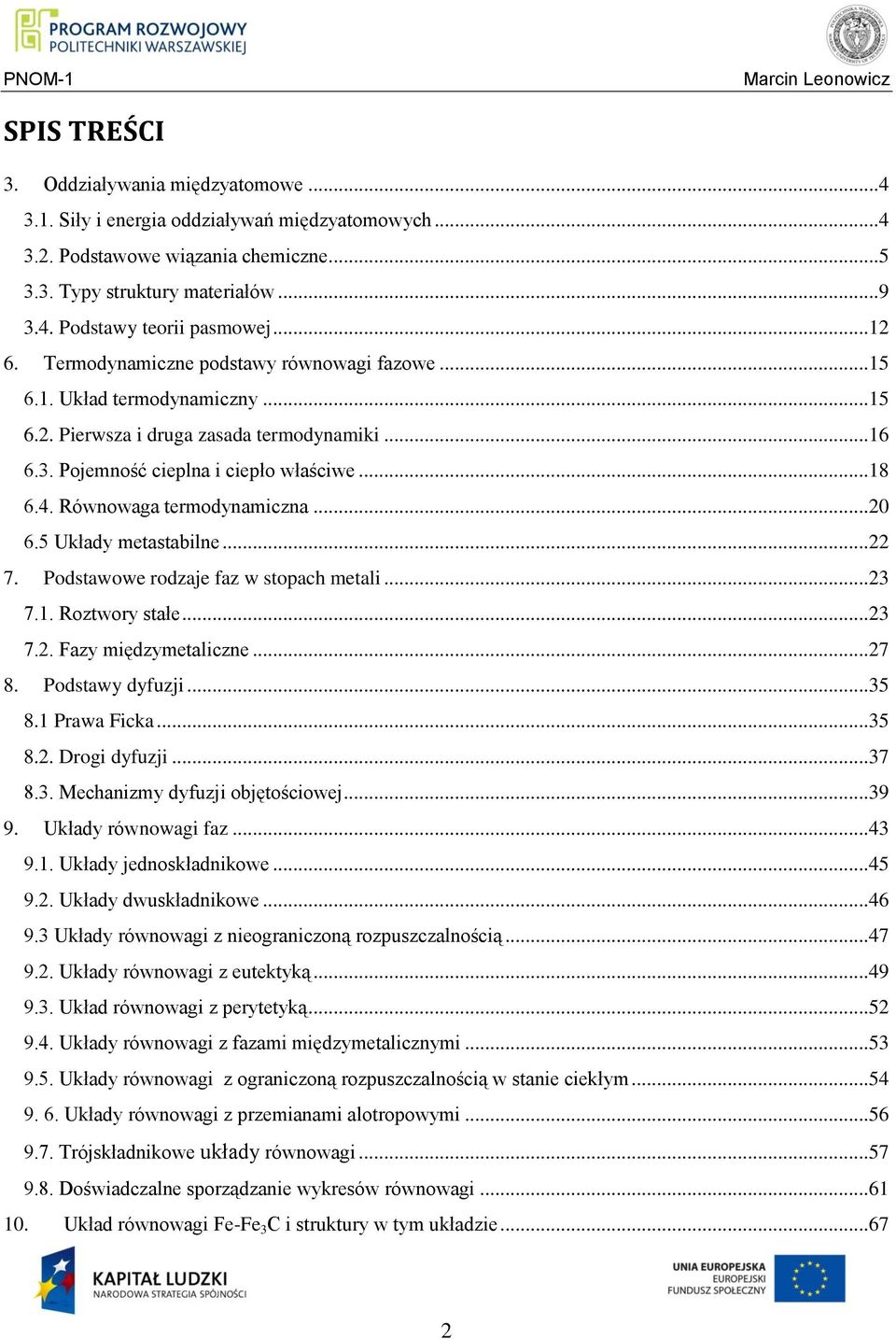 Równowaga termodynamiczna...20 6.5 Układy metastabilne...22 7. Podstawowe rodzaje faz w stopach metali...23 7.1. Roztwory stałe...23 7.2. Fazy międzymetaliczne...27 8. Podstawy dyfuzji...35 8.