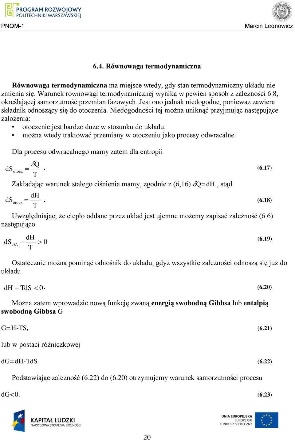 Niedogodności tej można uniknąć przyjmując następujące założenia: otoczenie jest bardzo duże w stosunku do układu, można wtedy traktować przemiany w otoczeniu jako procesy odwracalne.