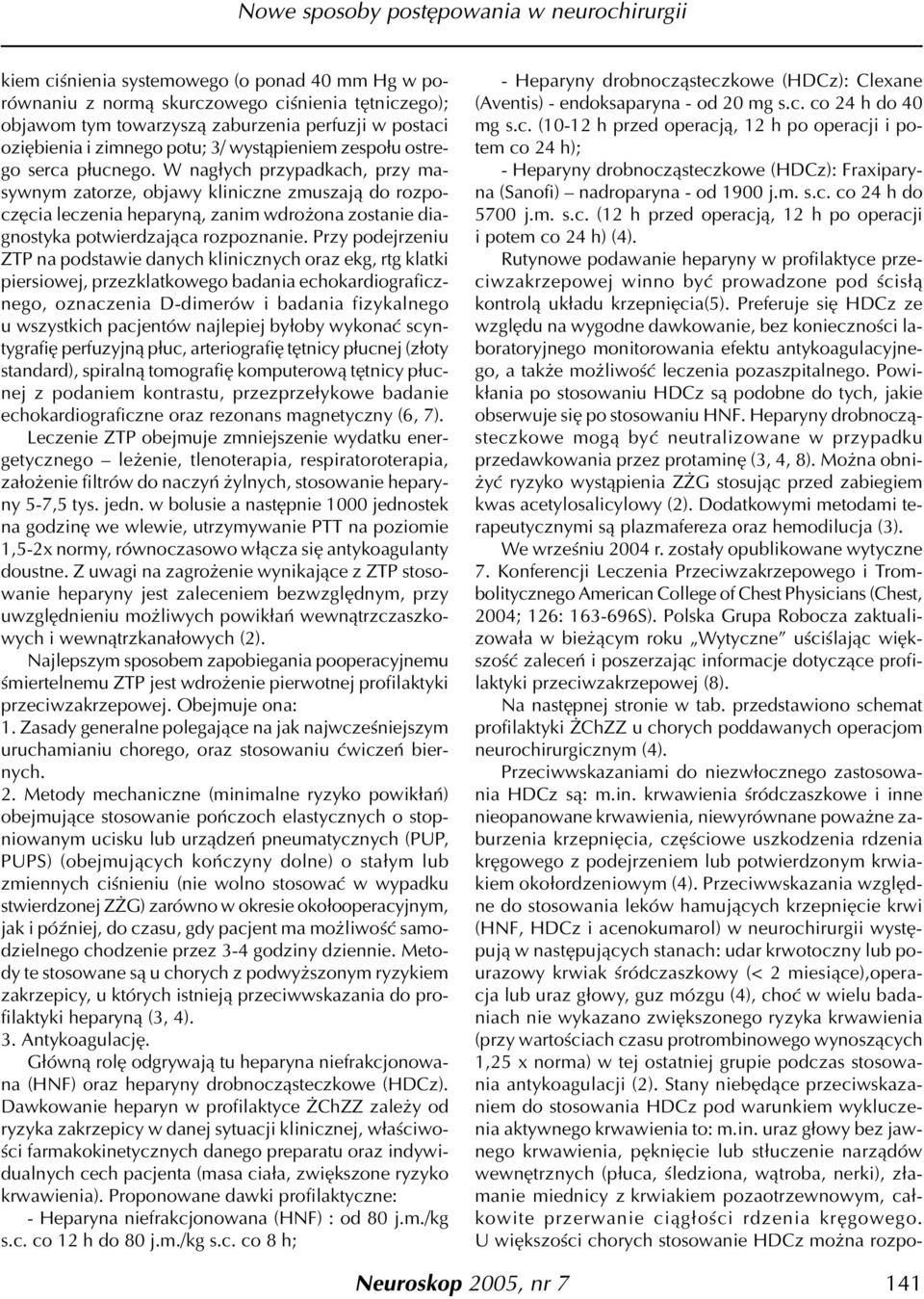 W nag³ych przypadkach, przy masywnym zatorze, objawy kliniczne zmuszaj¹ do rozpoczêcia leczenia heparyn¹, zanim wdro ona zostanie diagnostyka potwierdzaj¹ca rozpoznanie.