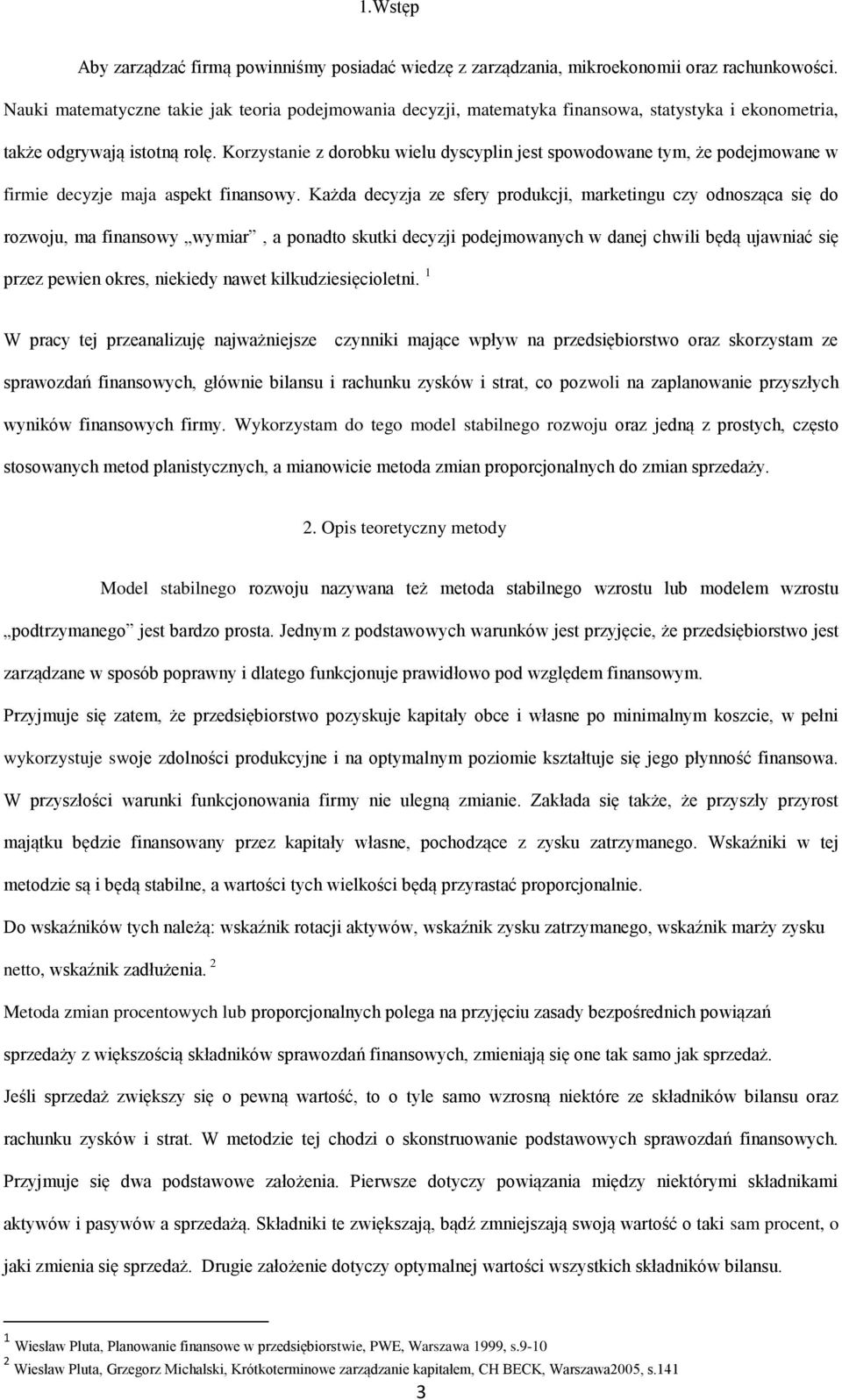 Korzystanie z dorobku wielu dyscyplin jest spowodowane tym, że podejmowane w firmie decyzje maja aspekt finansowy.