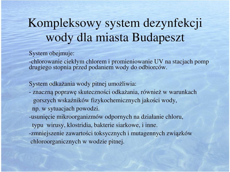 System odkażania wody pitnej umożliwia: - znaczną poprawę skuteczności odkażania, również w warunkach gorszych wskaźników fizykochemicznych