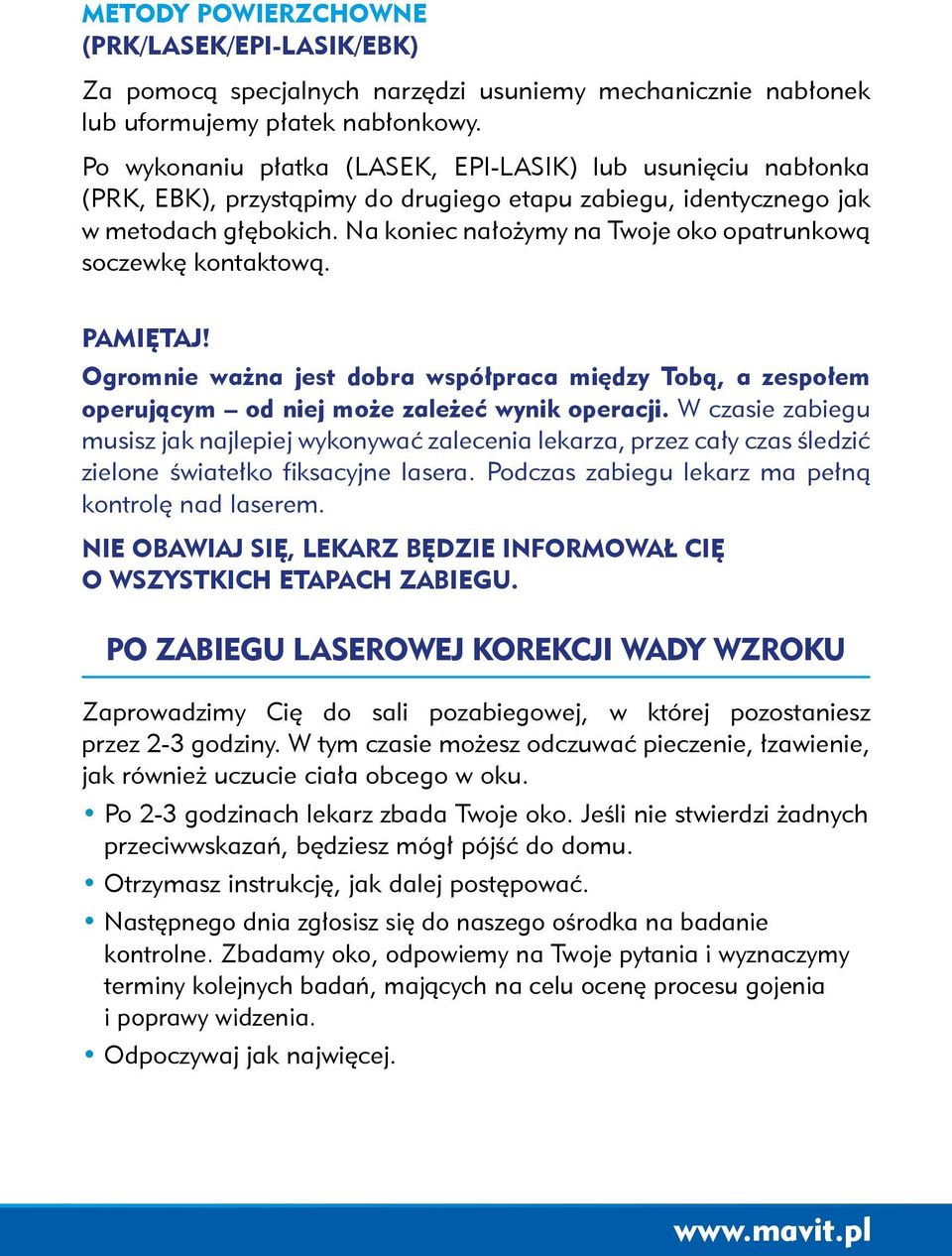 Na koniec nałożymy na Twoje oko opatrunkową soczewkę kontaktową. PAMIĘTAJ! Ogromnie ważna jest dobra współpraca między Tobą, a zespołem operującym od niej może zależeć wynik operacji.