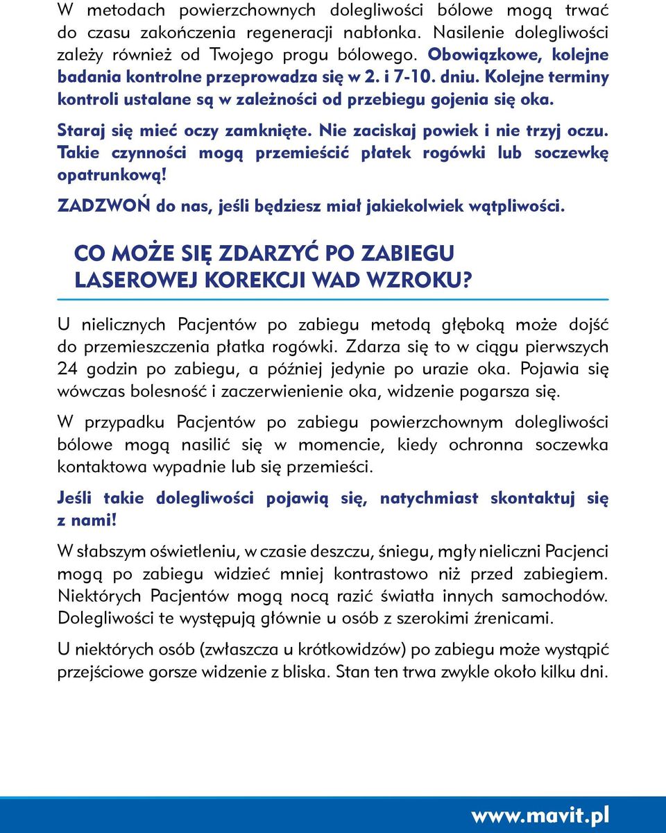 Nie zaciskaj powiek i nie trzyj oczu. Takie czynności mogą przemieścić płatek rogówki lub soczewkę opatrunkową! ZADZWOŃ do nas, jeśli będziesz miał jakiekolwiek wątpliwości.