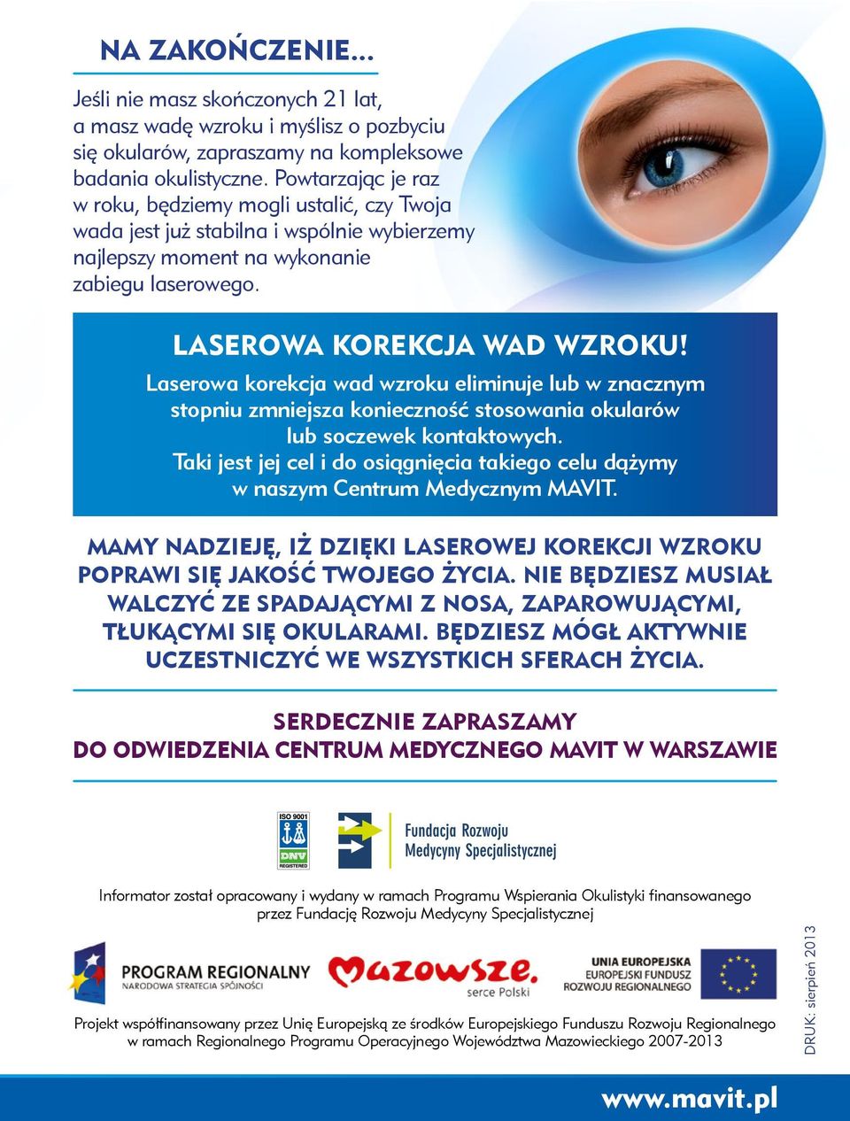 Laserowa korekcja wad wzroku eliminuje lub w znacznym stopniu zmniejsza konieczność stosowania okularów lub soczewek kontaktowych.