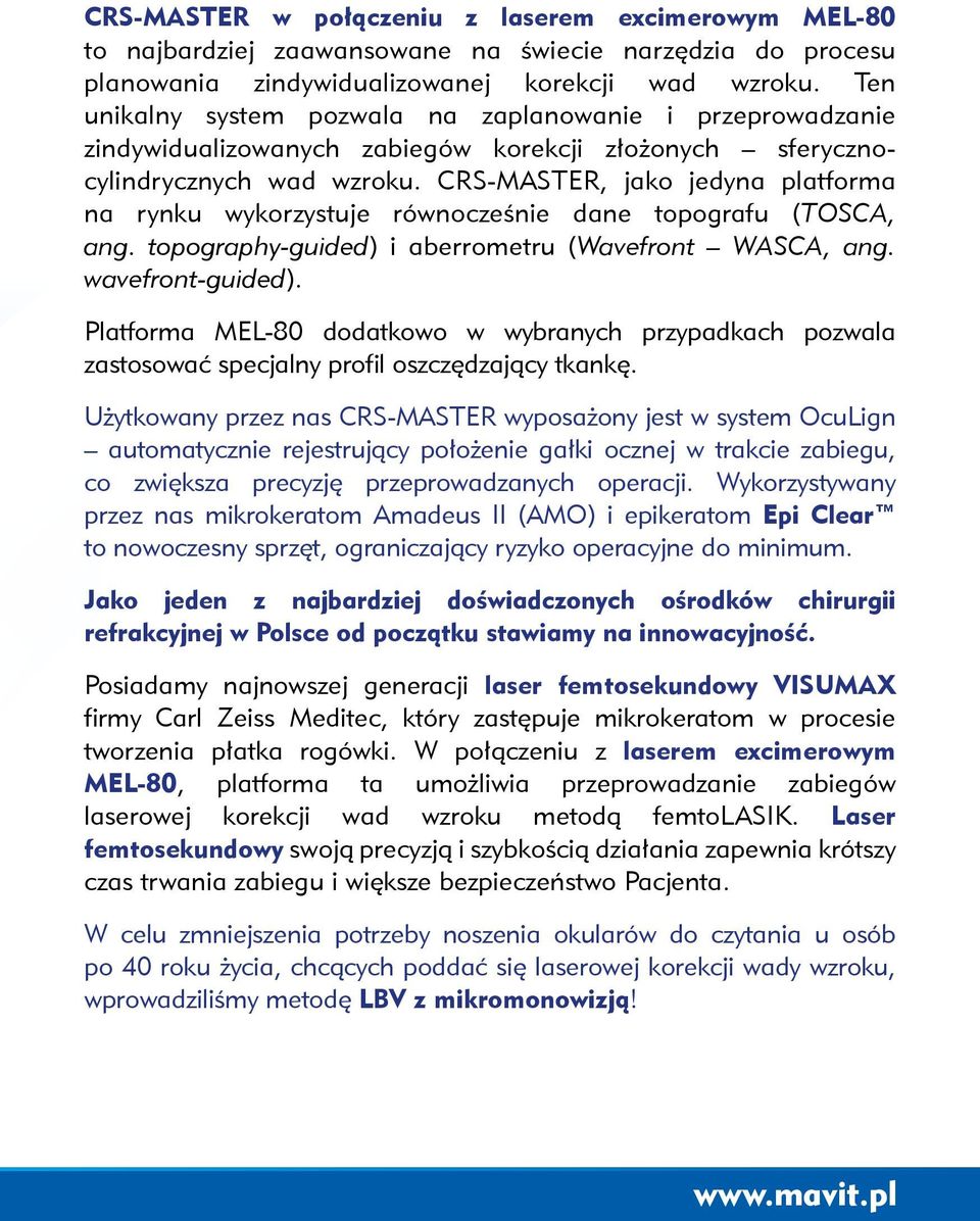 CRS-MASTER, jako jedyna platforma na rynku wykorzystuje równocześnie dane topografu (TOSCA, ang. topography-guided) i aberrometru (Wavefront WASCA, ang. wavefront-guided).