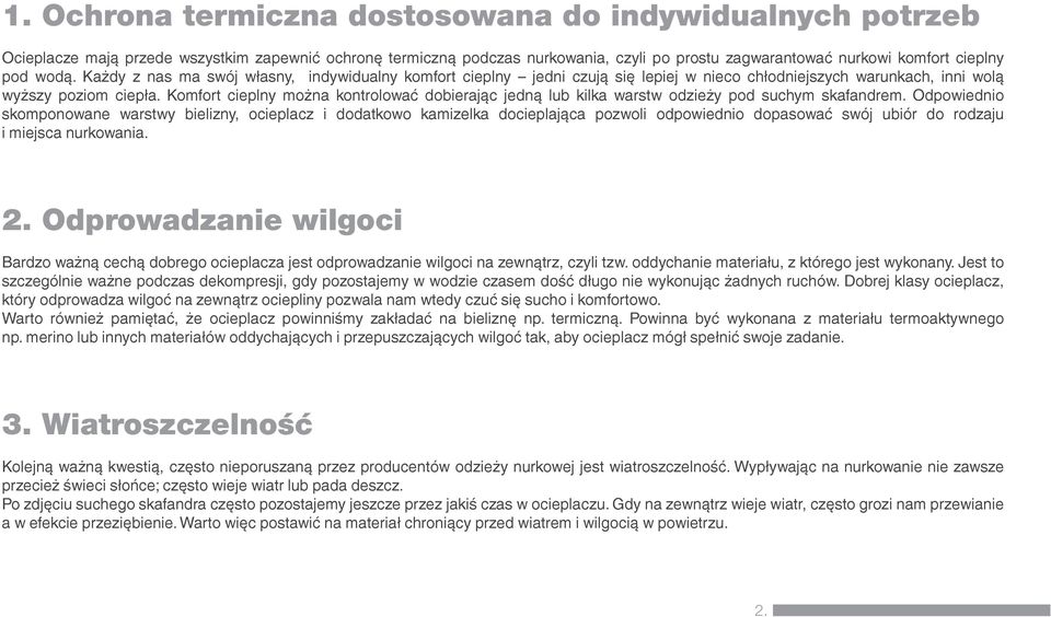 Komfort cieplny można kontrolować dobierając jedną lub kilka warstw odzieży pod suchym skafandrem.