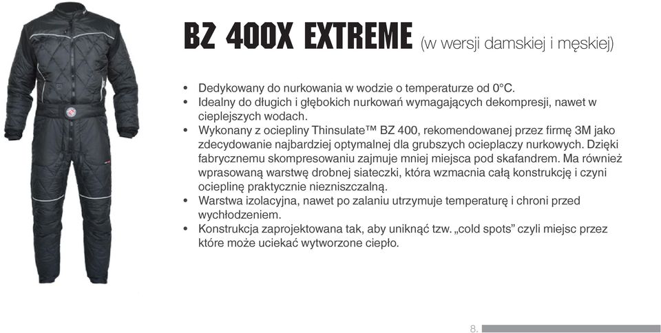 Wykonany z ociepliny Thinsulate BZ 400, rekomendowanej przez firmę 3M jako zdecydowanie najbardziej optymalnej dla grubszych ocieplaczy nurkowych.