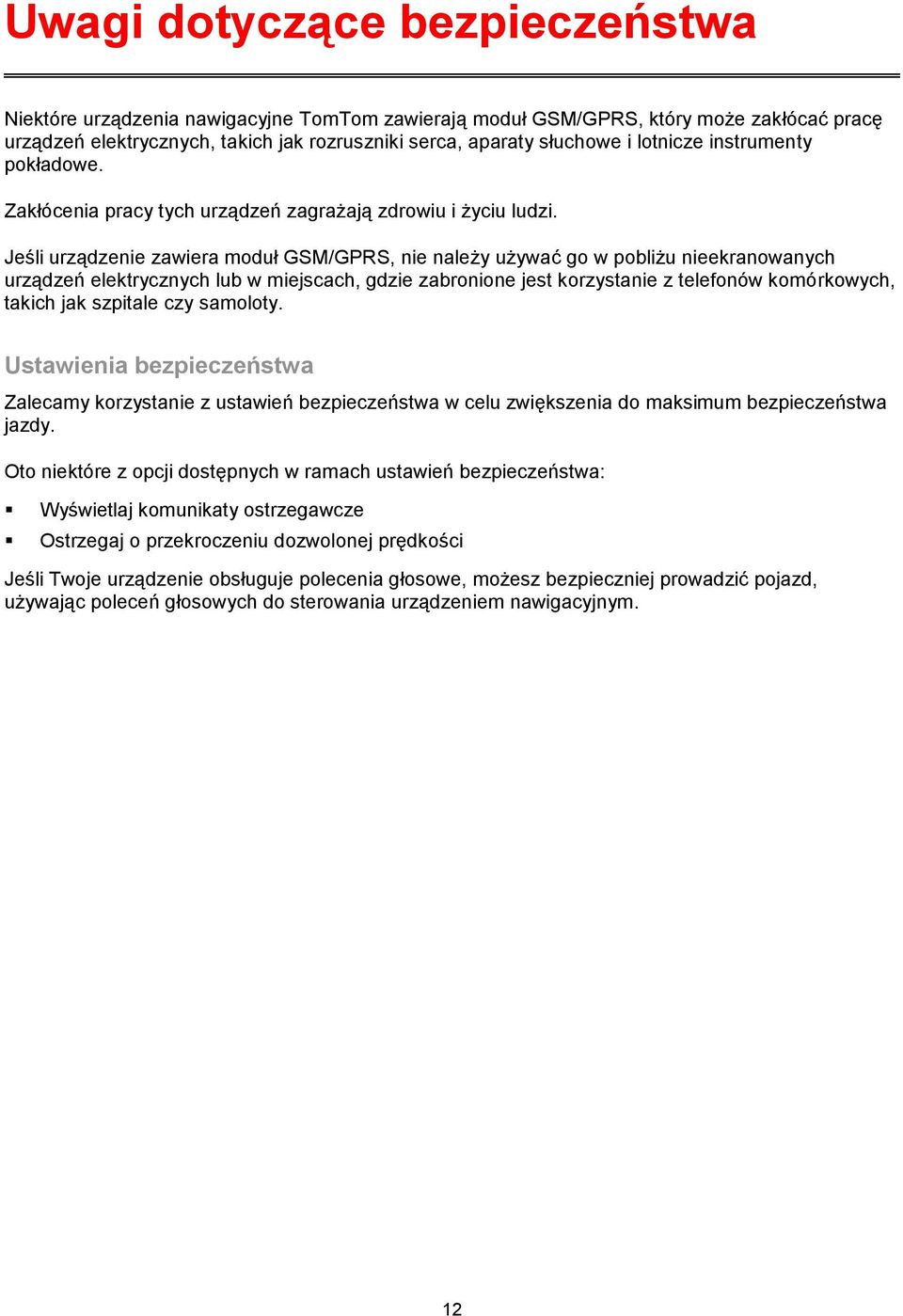 Jeśli urządzenie zawiera moduł GSM/GPRS, nie należy używać go w pobliżu nieekranowanych urządzeń elektrycznych lub w miejscach, gdzie zabronione jest korzystanie z telefonów komórkowych, takich jak