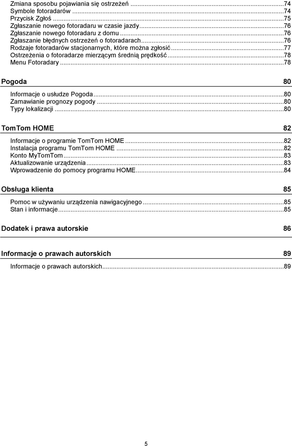 ..78 Pogoda 80 Informacje o usłudze Pogoda...80 Zamawianie prognozy pogody...80 Typy lokalizacji...80 TomTom HOME 82 Informacje o programie TomTom HOME...82 Instalacja programu TomTom HOME.