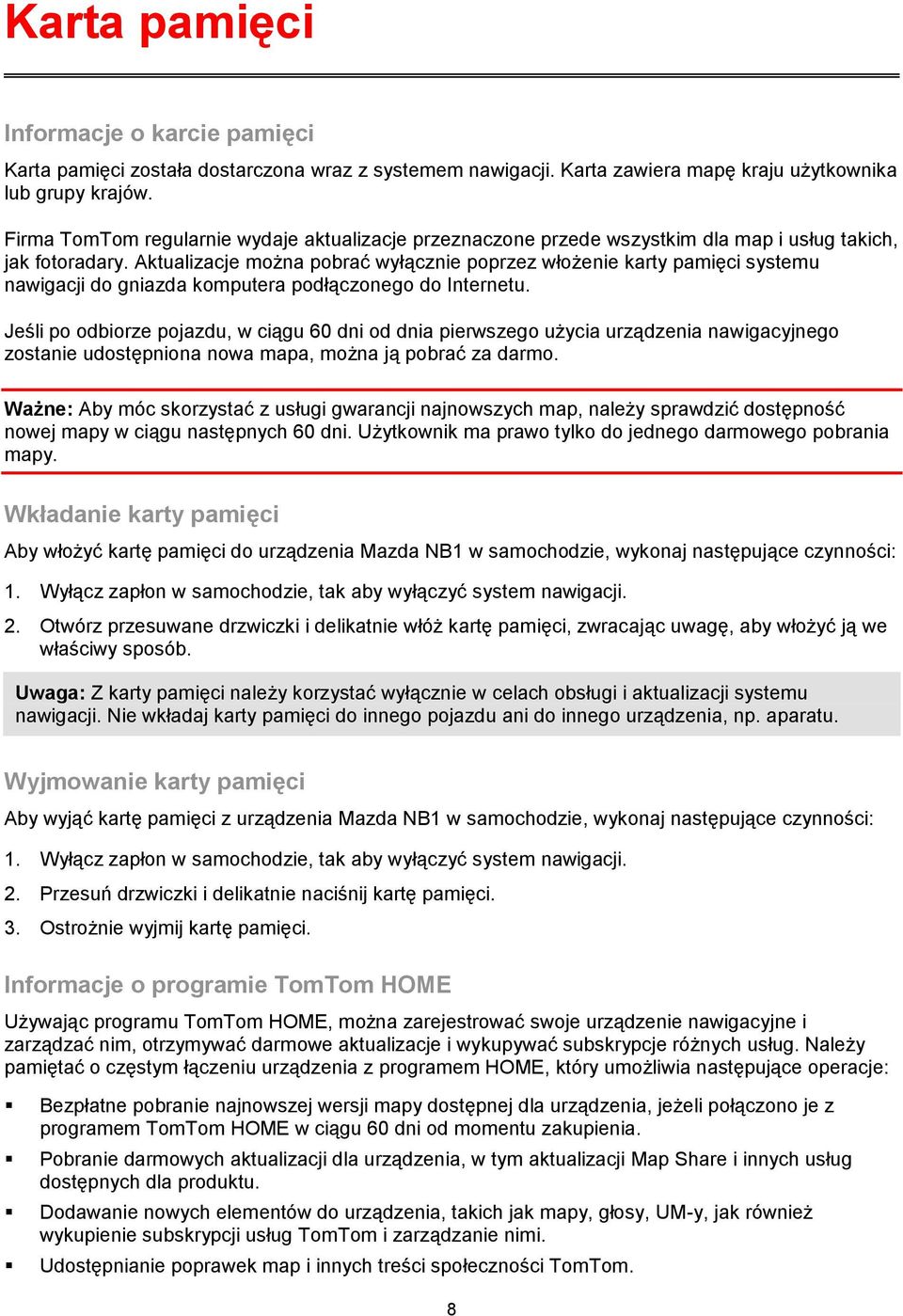 Aktualizacje można pobrać wyłącznie poprzez włożenie karty pamięci systemu nawigacji do gniazda komputera podłączonego do Internetu.