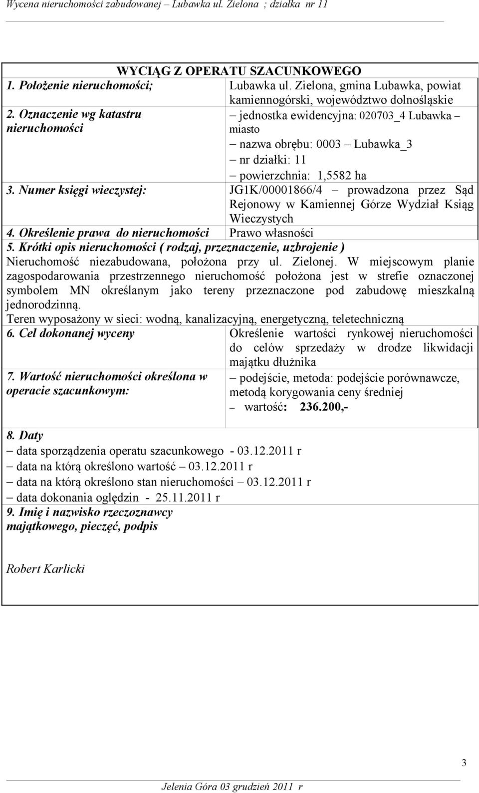 Numer księgi wieczystej: JG1K/00001866/4 prowadzona przez Sąd Rejonowy w Kamiennej Górze Wydział Ksiąg Wieczystych 4. Określenie prawa do nieruchomości Prawo własności 5.