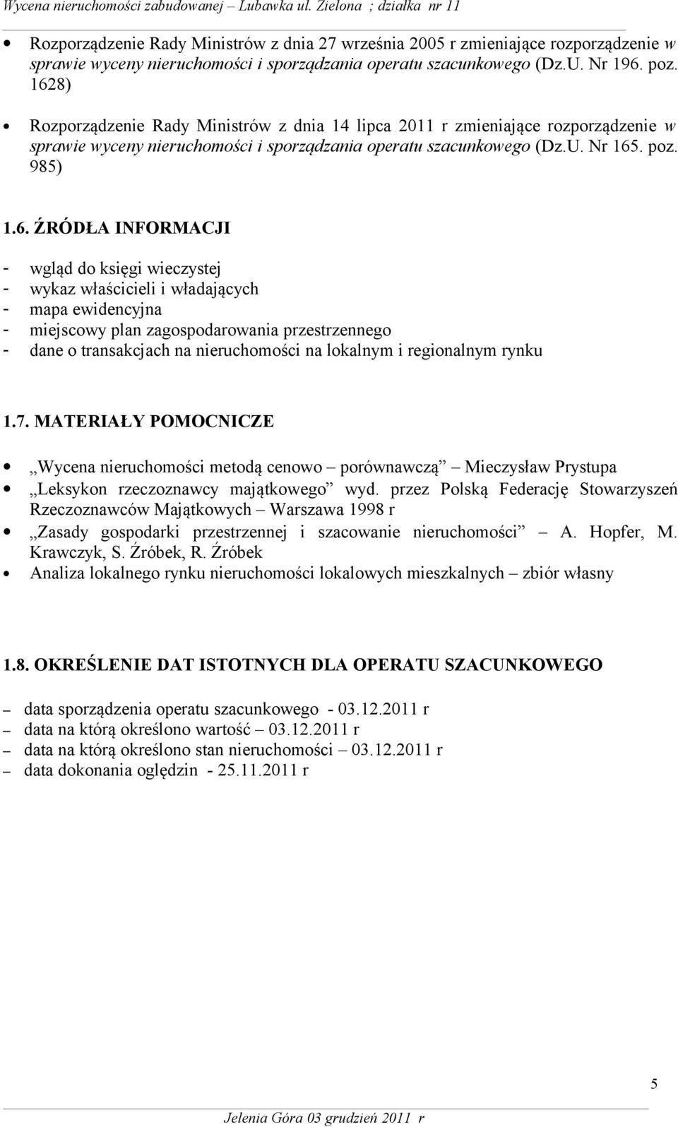 INFORMACJI - wgląd do księgi wieczystej - wykaz właścicieli i władających - mapa ewidencyjna - miejscowy plan zagospodarowania przestrzennego - dane o transakcjach na nieruchomości na lokalnym i