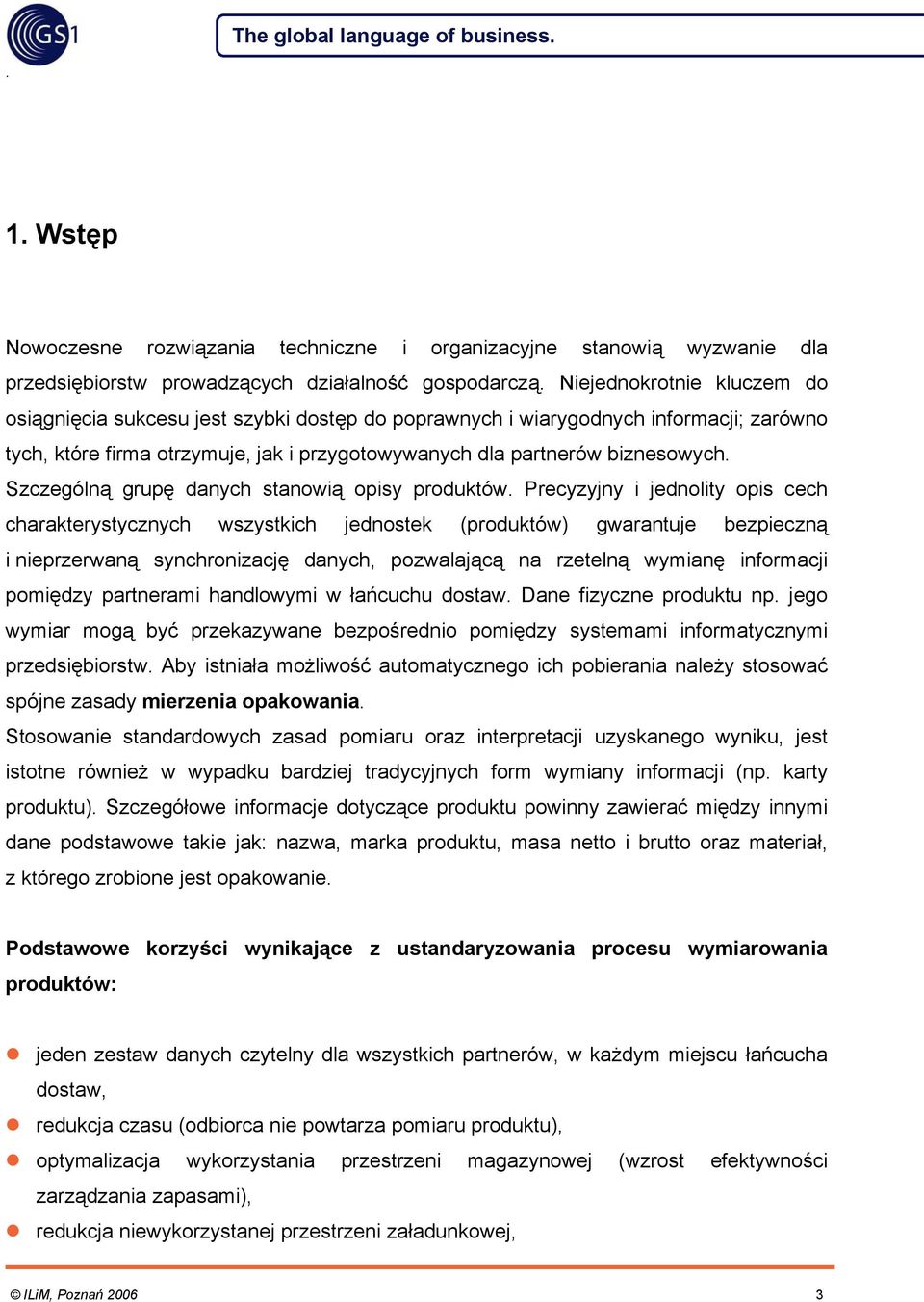 opisy produktów Precyzyjny i jednolity opis cech charakterystycznych wszystkich jednostek (produktów) gwarantuje bezpieczną i nieprzerwaną synchronizację danych, pozwalającą na rzetelną wymianę