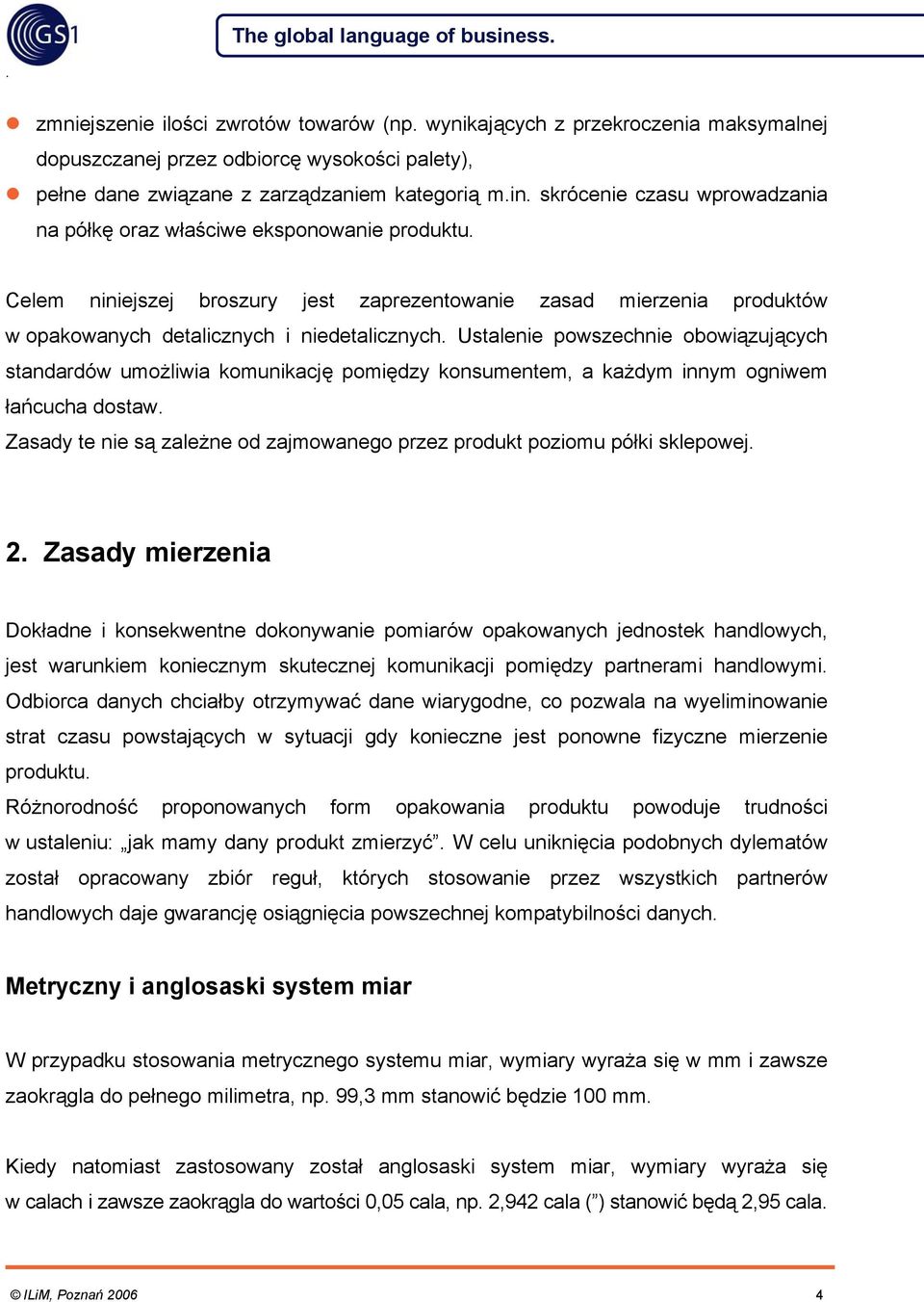 niedetalicznych Ustalenie powszechnie obowiązujących standardów umożliwia komunikację pomiędzy konsumentem, a każdym innym ogniwem łańcucha dostaw Zasady te nie są zależne od zajmowanego przez