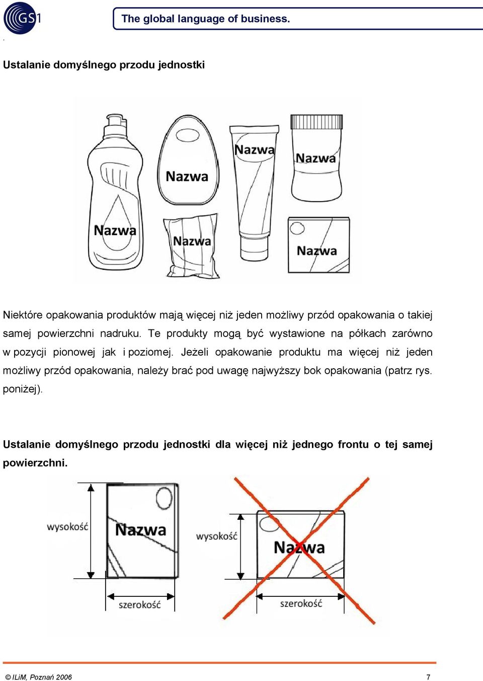 poziomej Jeżeli opakowanie produktu ma więcej niż jeden możliwy przód opakowania, należy brać pod uwagę najwyższy bok opakowania