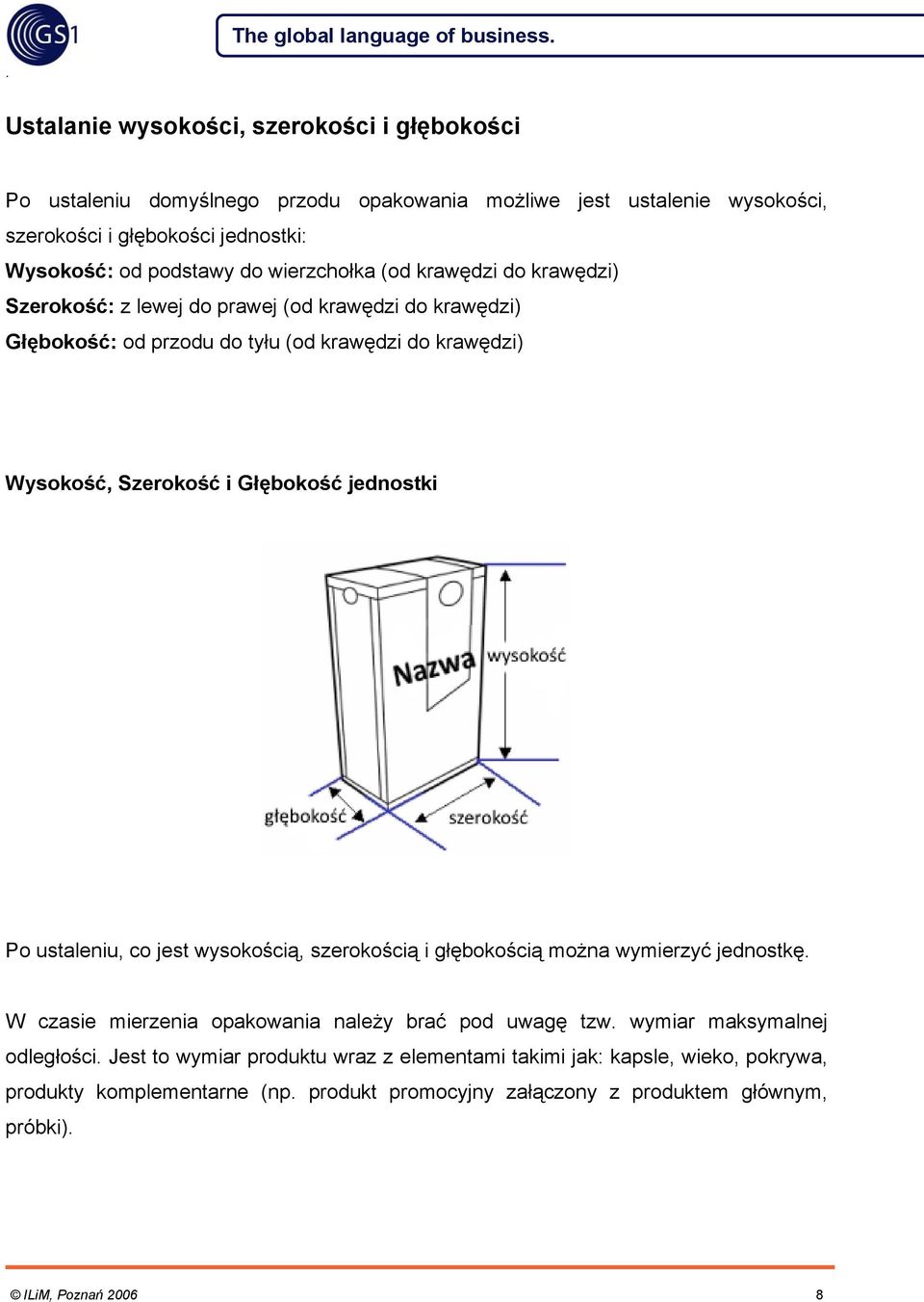 Szerokość i Głębokość jednostki Po ustaleniu, co jest wysokością, szerokością i głębokością można wymierzyć jednostkę W czasie mierzenia opakowania należy brać pod uwagę tzw wymiar